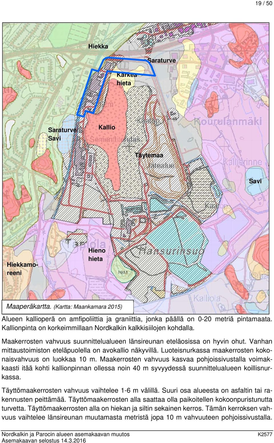 Maakerrosten vahvuus suunnittelualueen länsireunan eteläosissa on hyvin ohut. Vanhan mittaustoimiston eteläpuolella on avokallio näkyvillä.