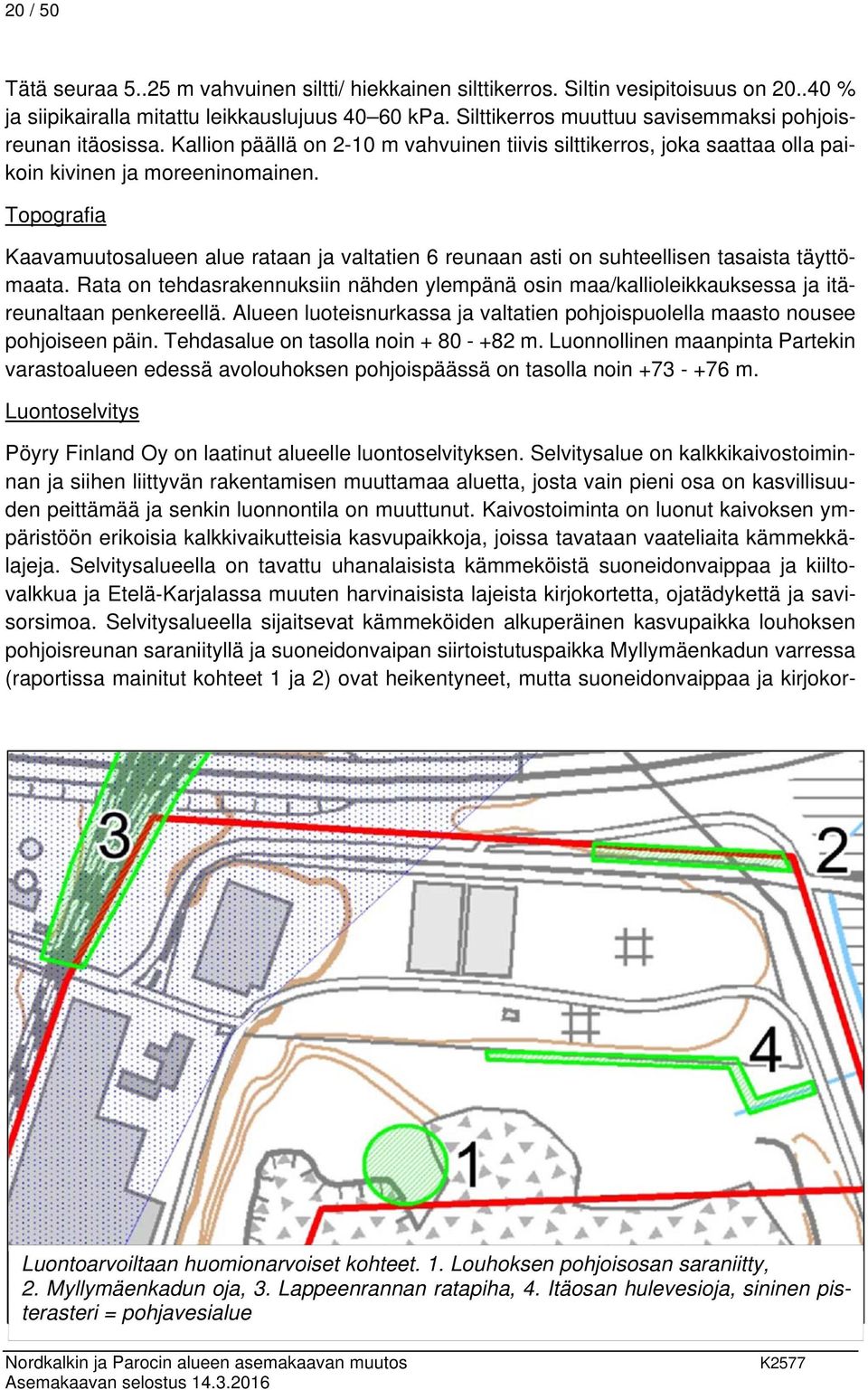 Topografia Kaavamuutosalueen alue rataan ja valtatien 6 reunaan asti on suhteellisen tasaista täyttömaata.