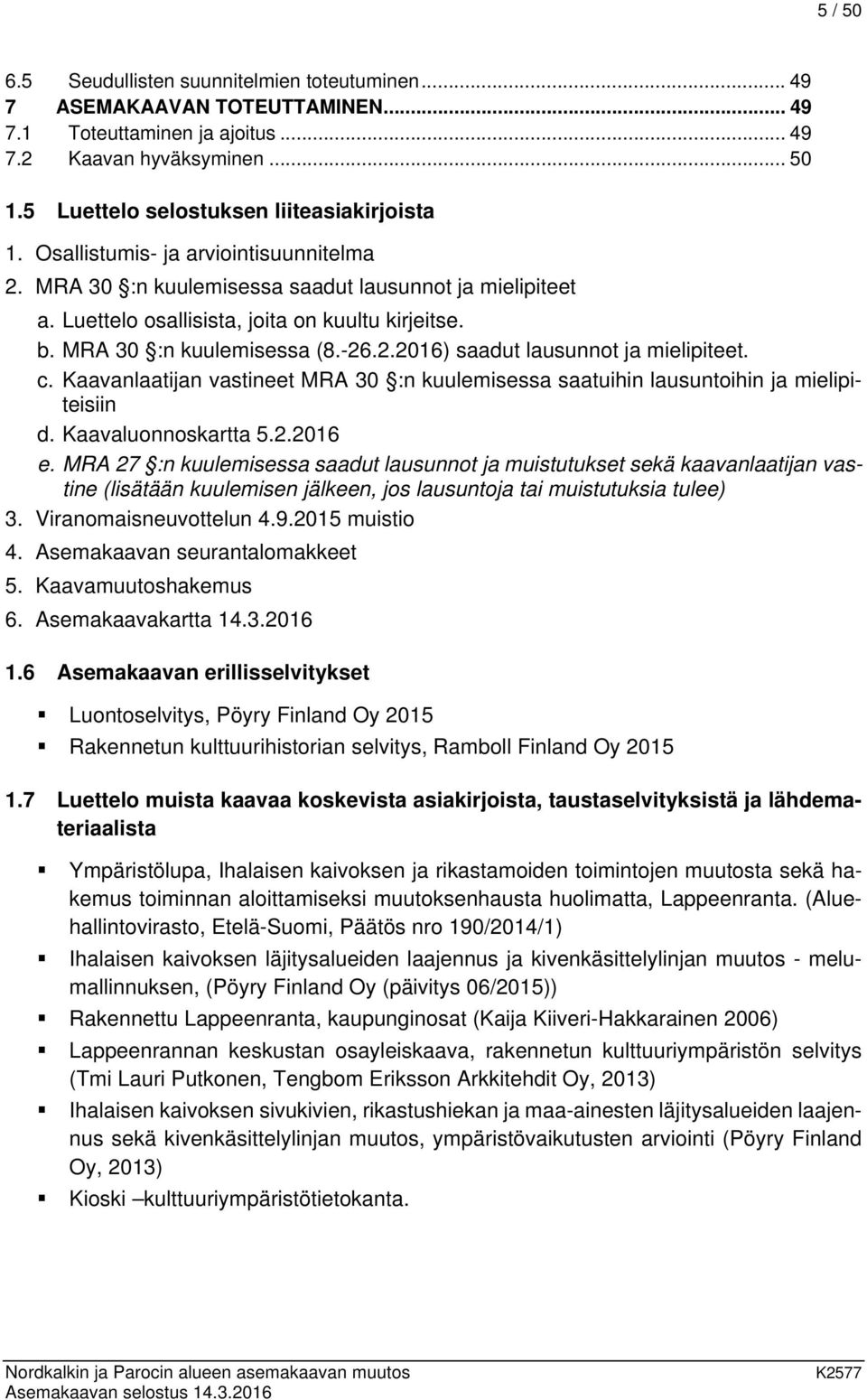 MRA 30 :n kuulemisessa (8.-26.2.2016) saadut lausunnot ja mielipiteet. c. Kaavanlaatijan vastineet MRA 30 :n kuulemisessa saatuihin lausuntoihin ja mielipiteisiin d. Kaavaluonnoskartta 5.2.2016 e.