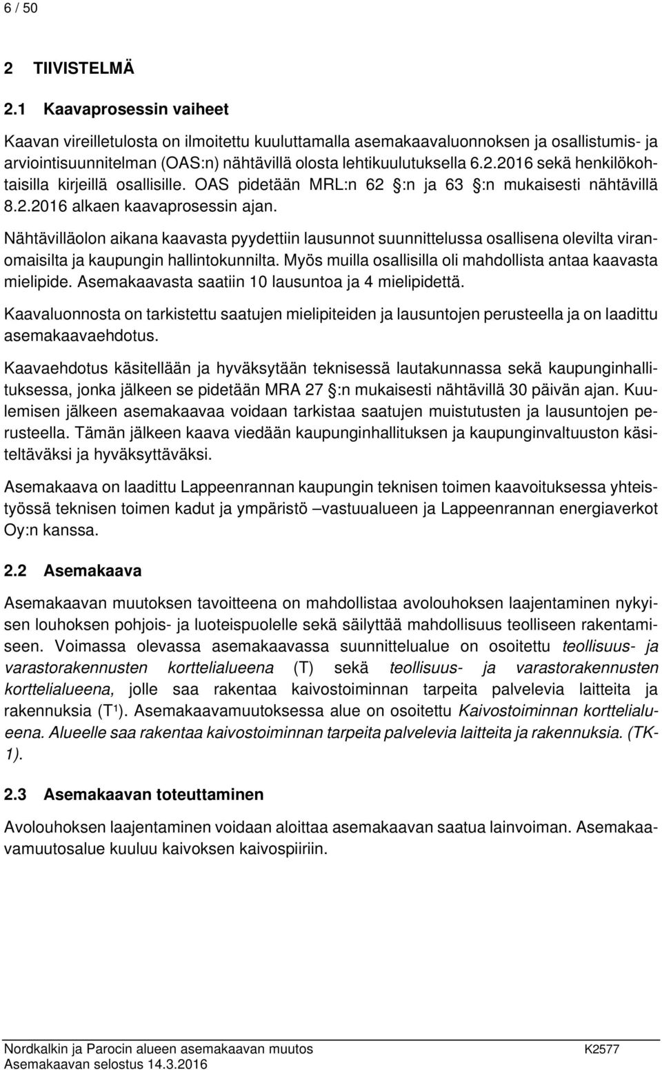 2016 sekä henkilökohtaisilla kirjeillä osallisille. OAS pidetään MRL:n 62 :n ja 63 :n mukaisesti nähtävillä 8.2.2016 alkaen kaavaprosessin ajan.