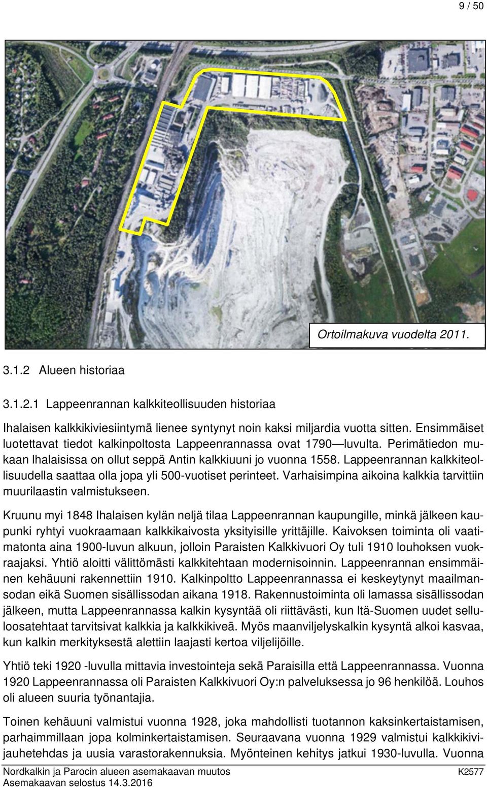 Lappeenrannan kalkkiteollisuudella saattaa olla jopa yli 500-vuotiset perinteet. Varhaisimpina aikoina kalkkia tarvittiin muurilaastin valmistukseen.