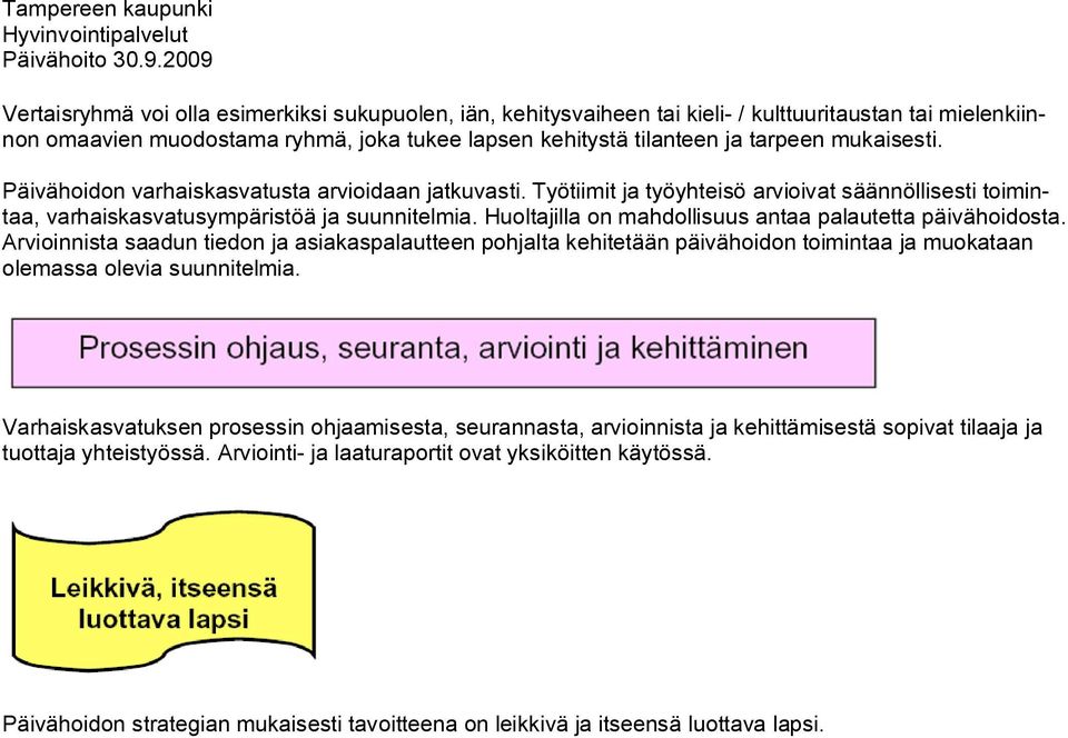 Huoltajilla on mahdollisuus antaa palautetta päivähoidosta. Arvioinnista saadun tiedon ja asiakaspalautteen pohjalta kehitetään päivähoidon toimintaa ja muokataan olemassa olevia suunnitelmia.