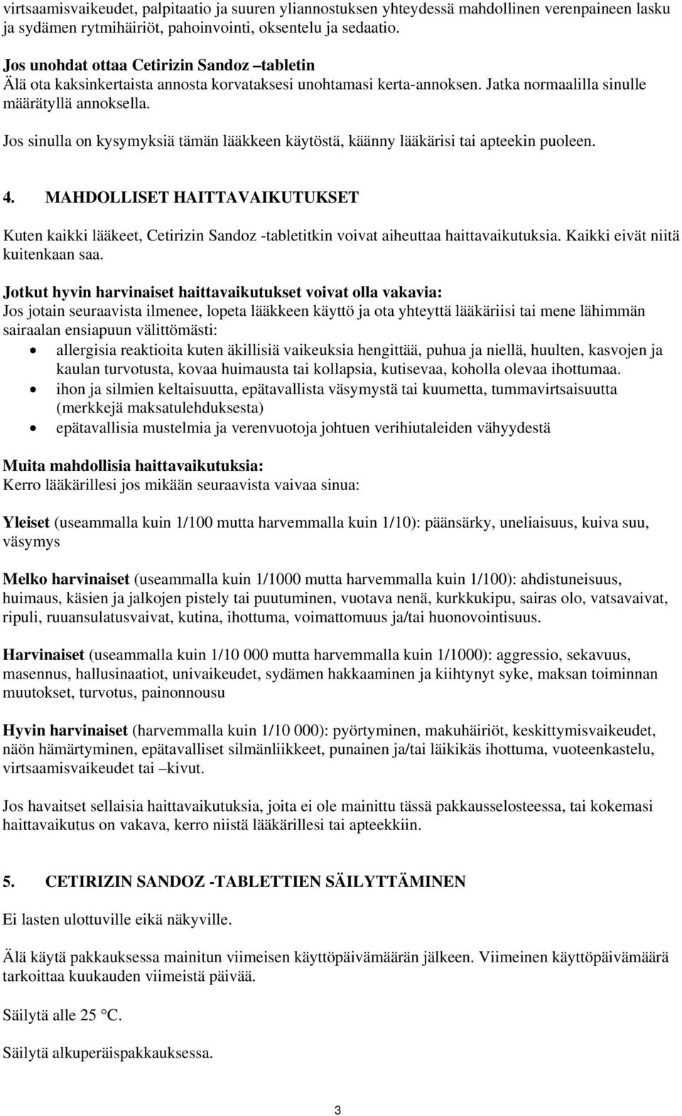 Jos sinulla on kysymyksiä tämän lääkkeen käytöstä, käänny lääkärisi tai apteekin puoleen. 4.