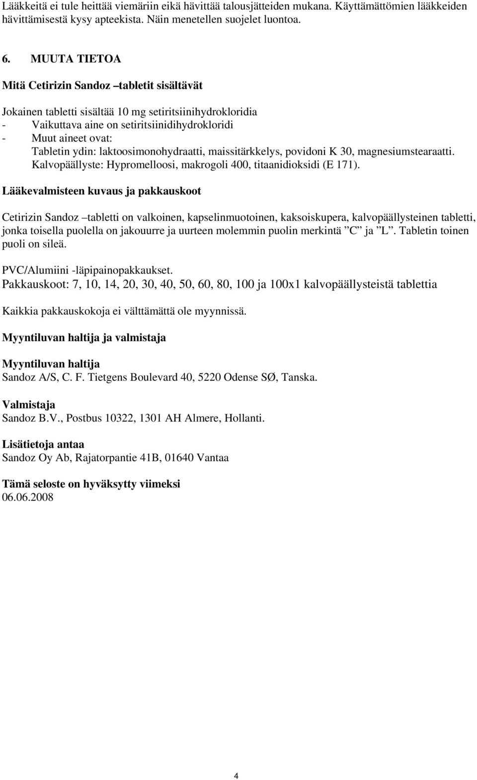 laktoosimonohydraatti, maissitärkkelys, povidoni K 30, magnesiumstearaatti. Kalvopäällyste: Hypromelloosi, makrogoli 400, titaanidioksidi (E 171).