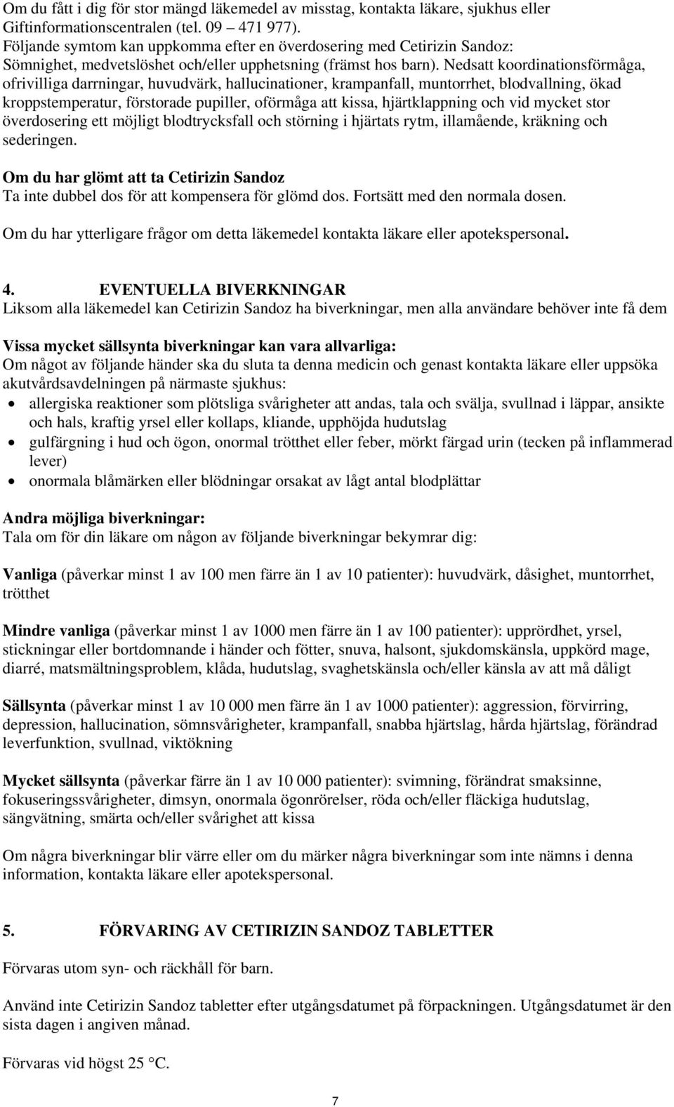 Nedsatt koordinationsförmåga, ofrivilliga darrningar, huvudvärk, hallucinationer, krampanfall, muntorrhet, blodvallning, ökad kroppstemperatur, förstorade pupiller, oförmåga att kissa, hjärtklappning