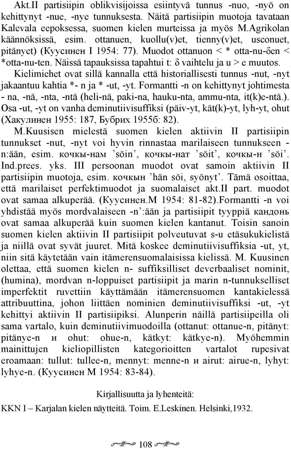 Näissä tapauksissa tapahtui t: δ vaihtelu ja u > e muutos. Kielimiehet ovat sillä kannalla että historiallisesti tunnus -nut, -nyt jakaantuu kahtia *- n ja * -ut, -yt.