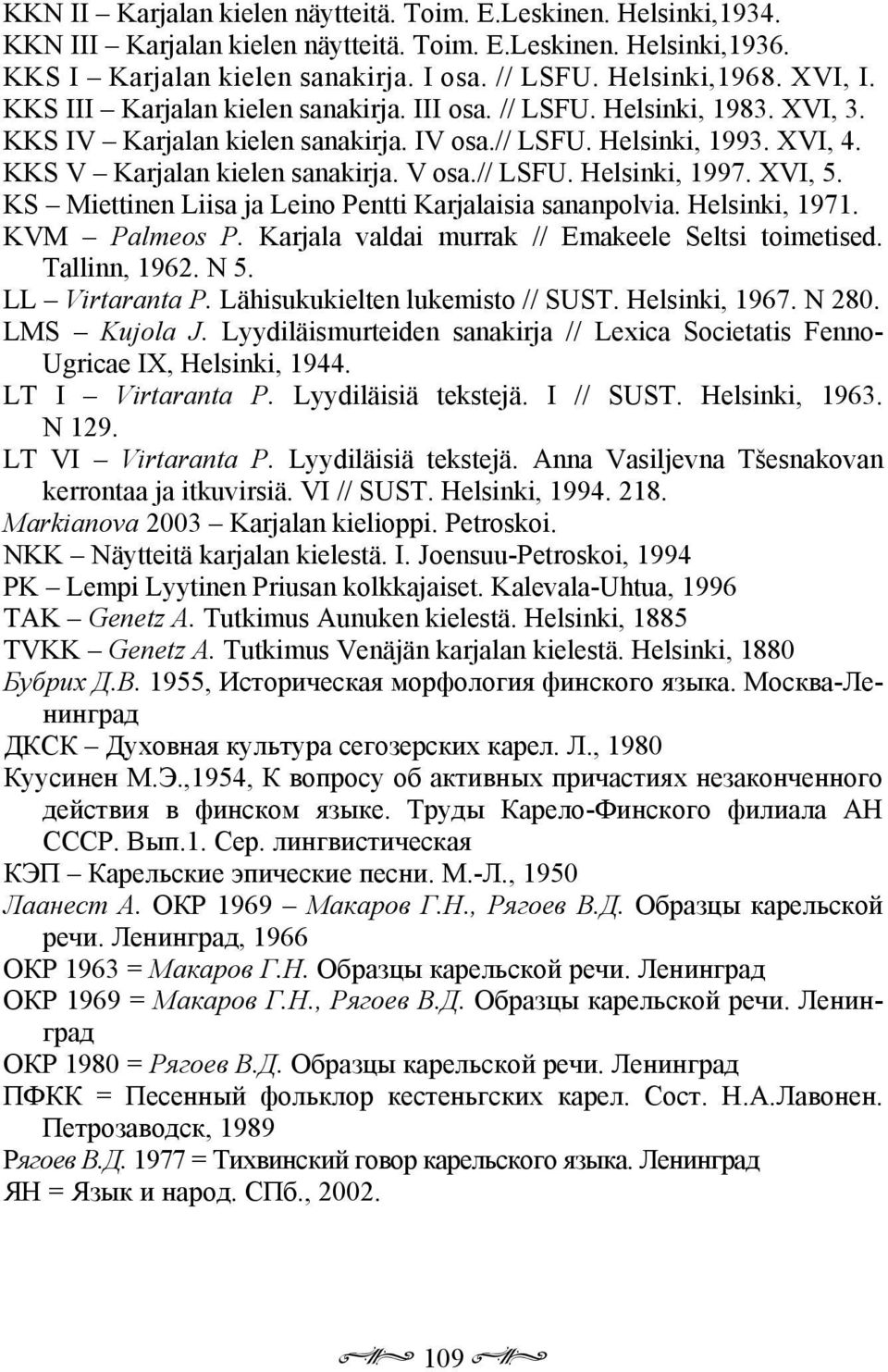// LSFU. Helsinki, 1997. XVI, 5. KS Miettinen Liisa ja Leino Pentti Karjalaisia sananpolvia. Helsinki, 1971. KVM Palmeos P. Karjala valdai murrak // Emakeele Seltsi toimetised. Tallinn, 1962. N 5.