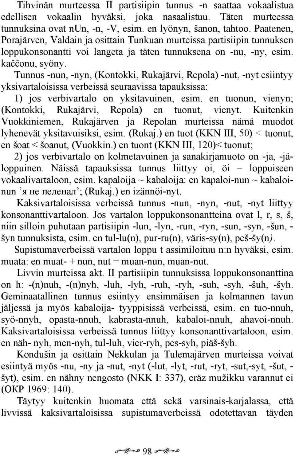 Tunnus -nun, -nyn, (Kontokki, Rukajärvi, Repola) -nut, -nyt esiintyy yksivartaloisissa verbeissä seuraavissa tapauksissa: 1) jos verbivartalo on yksitavuinen, esim.