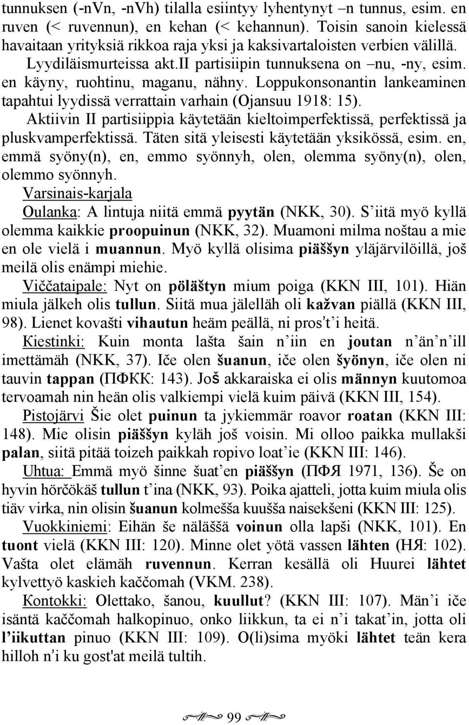 Loppukonsonantin lankeaminen tapahtui lyydissä verrattain varhain (Ojansuu 1918: 15). Aktiivin II partisiippia käytetään kieltoimperfektissä, perfektissä ja pluskvamperfektissä.
