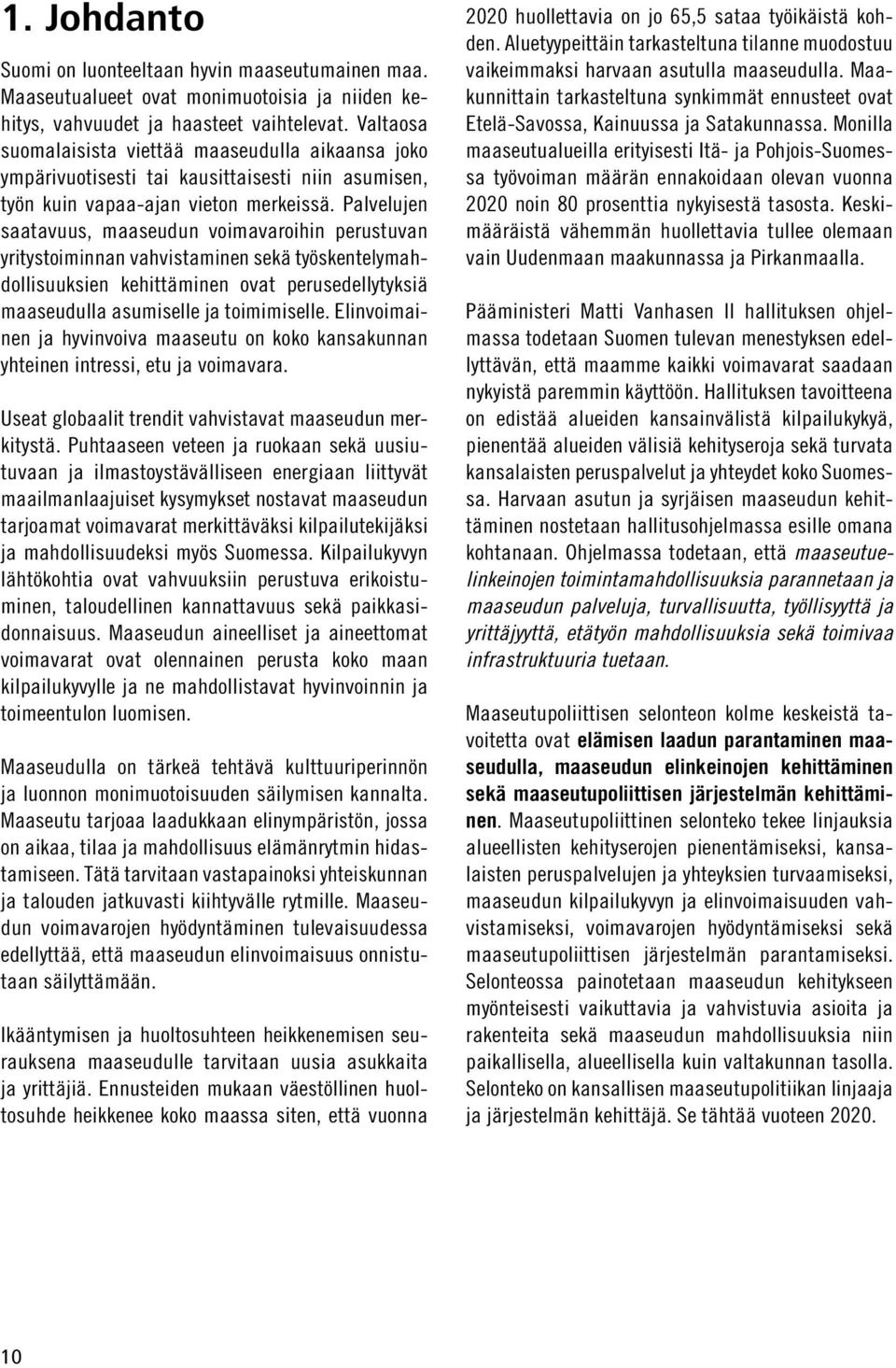 Palvelujen saatavuus, maaseudun voimavaroihin perustuvan yritystoiminnan vahvistaminen sekä työskentelymahdollisuuksien kehittäminen ovat perusedellytyksiä maaseudulla asumiselle ja toimimiselle.