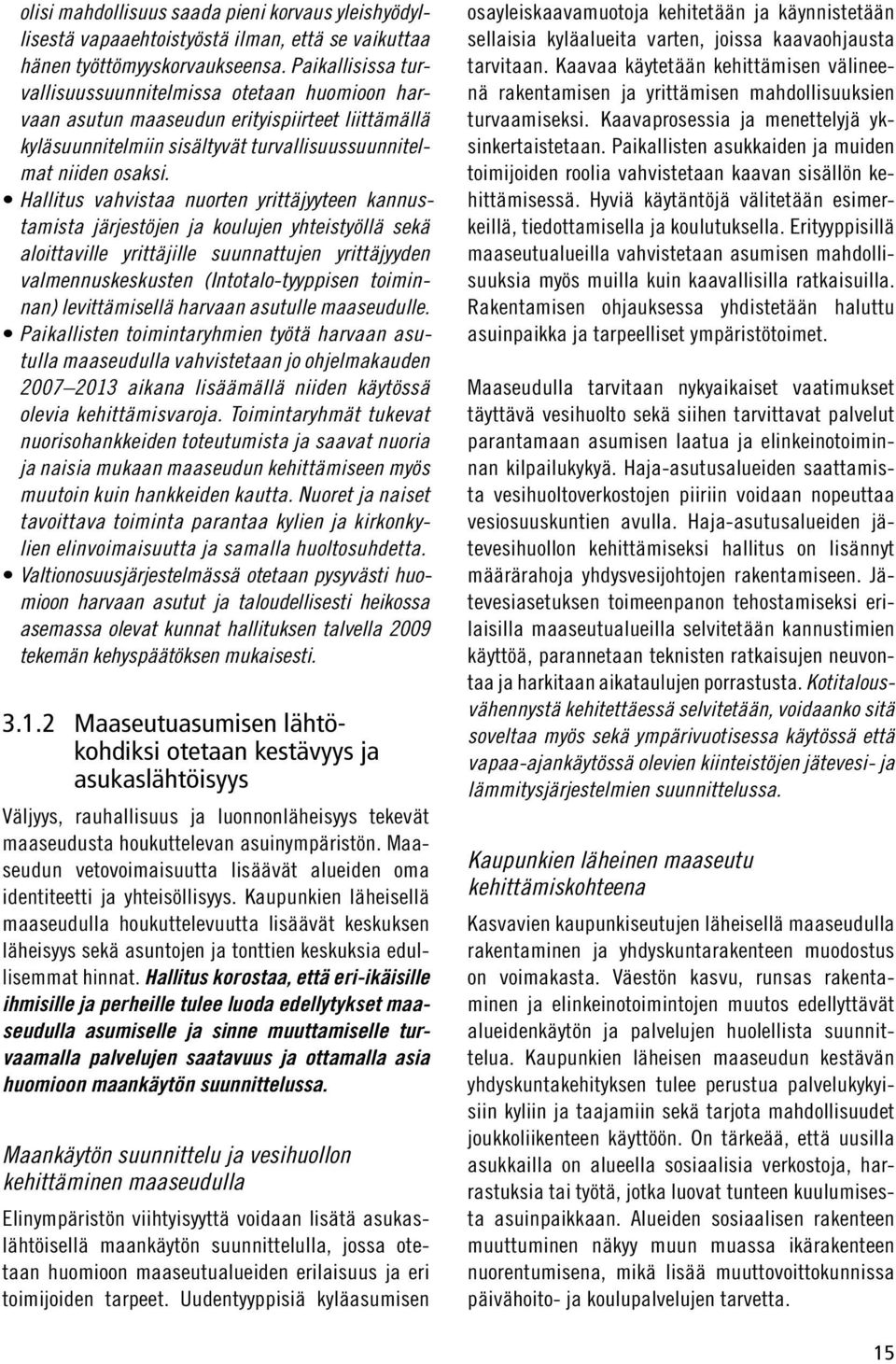 Hallitus vahvistaa nuorten yrittäjyyteen kannustamista järjestöjen ja koulujen yhteistyöllä sekä aloittaville yrittäjille suunnattujen yrittäjyyden valmennuskeskusten (Intotalo-tyyppisen toiminnan)