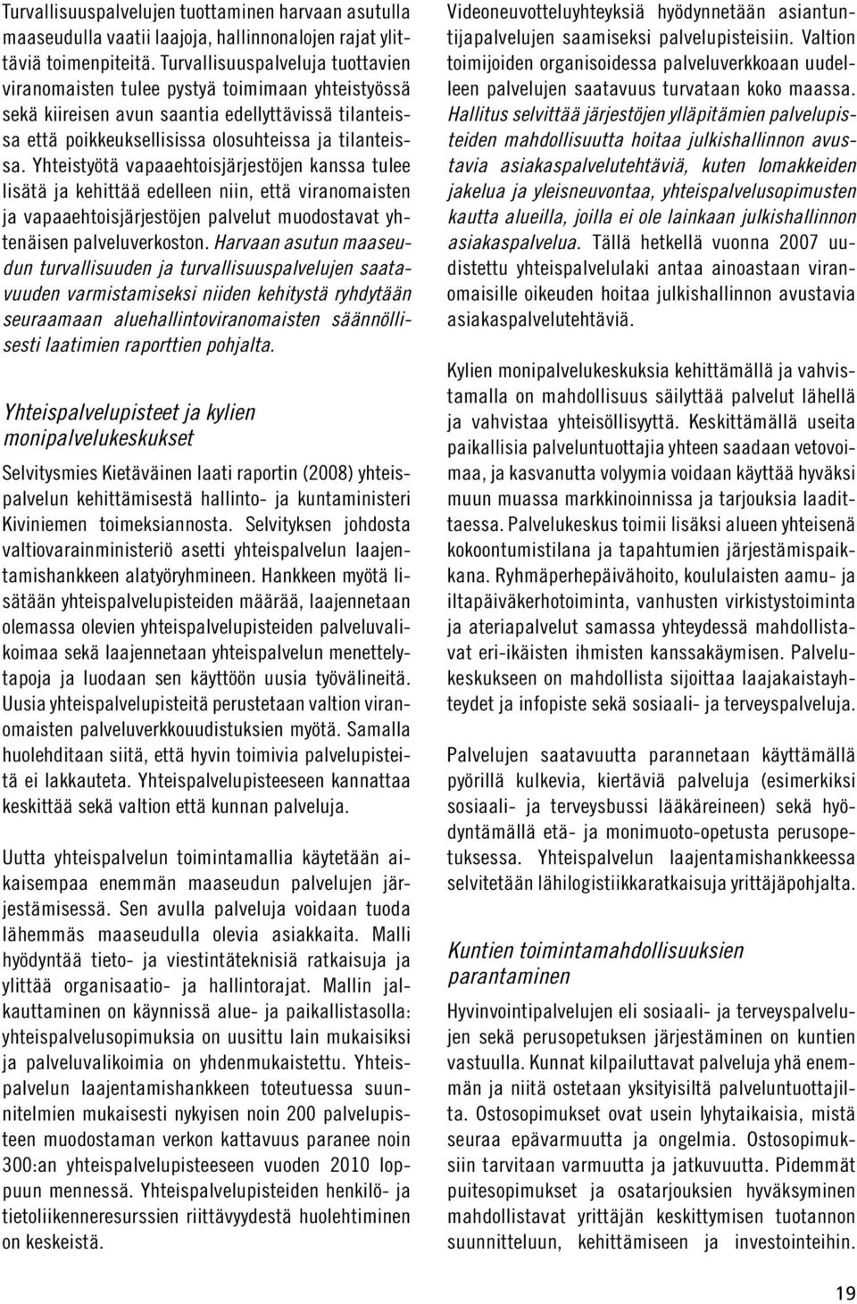 Yhteistyötä vapaaehtoisjärjestöjen kanssa tulee lisätä ja kehittää edelleen niin, että viranomaisten ja vapaaehtoisjärjestöjen palvelut muodostavat yhtenäisen palveluverkoston.