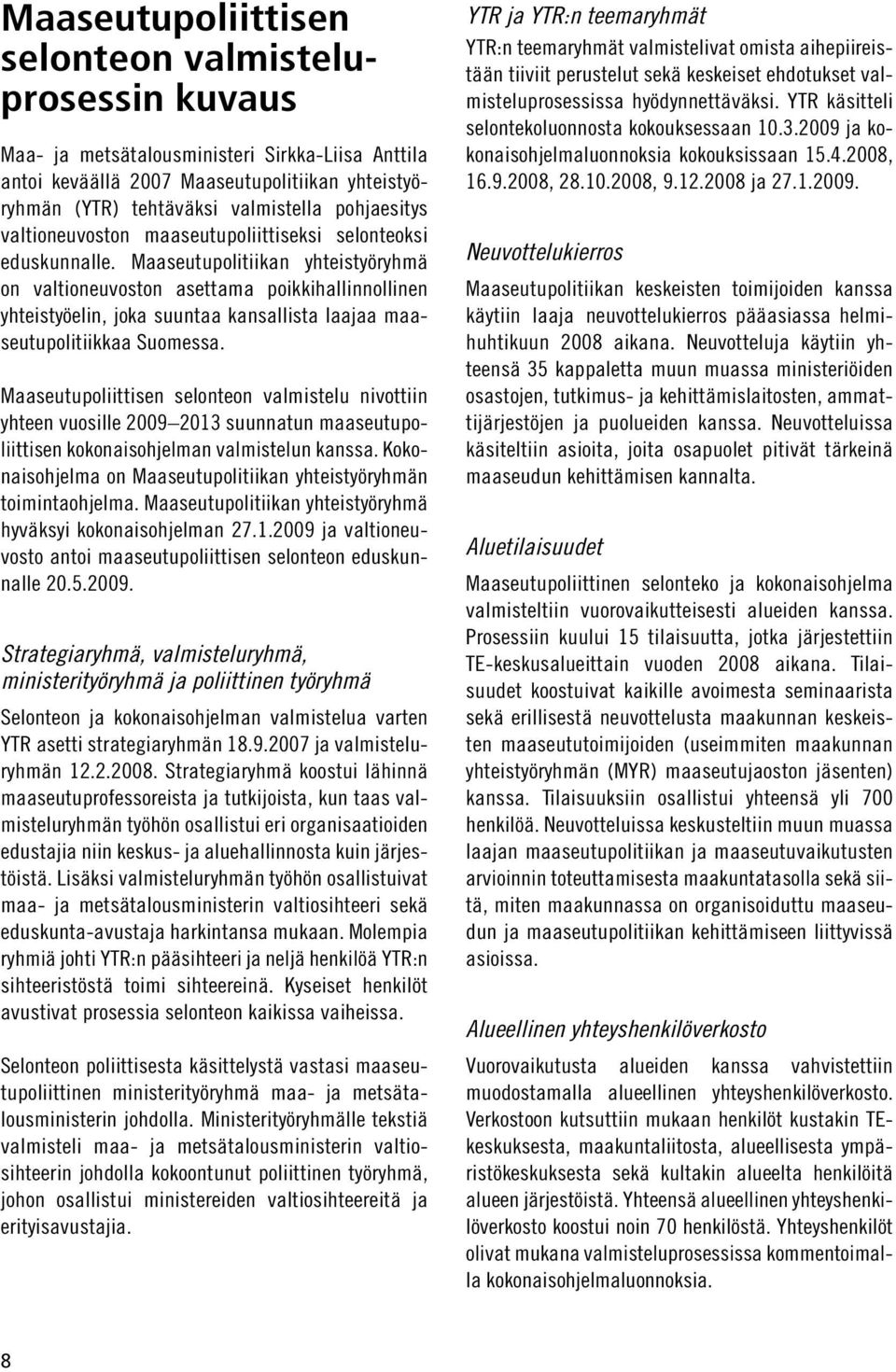 Maaseutupolitiikan yhteistyöryhmä on valtioneuvoston asettama poikkihallinnollinen yhteistyöelin, joka suuntaa kansallista laajaa maaseutupolitiikkaa Suomessa.