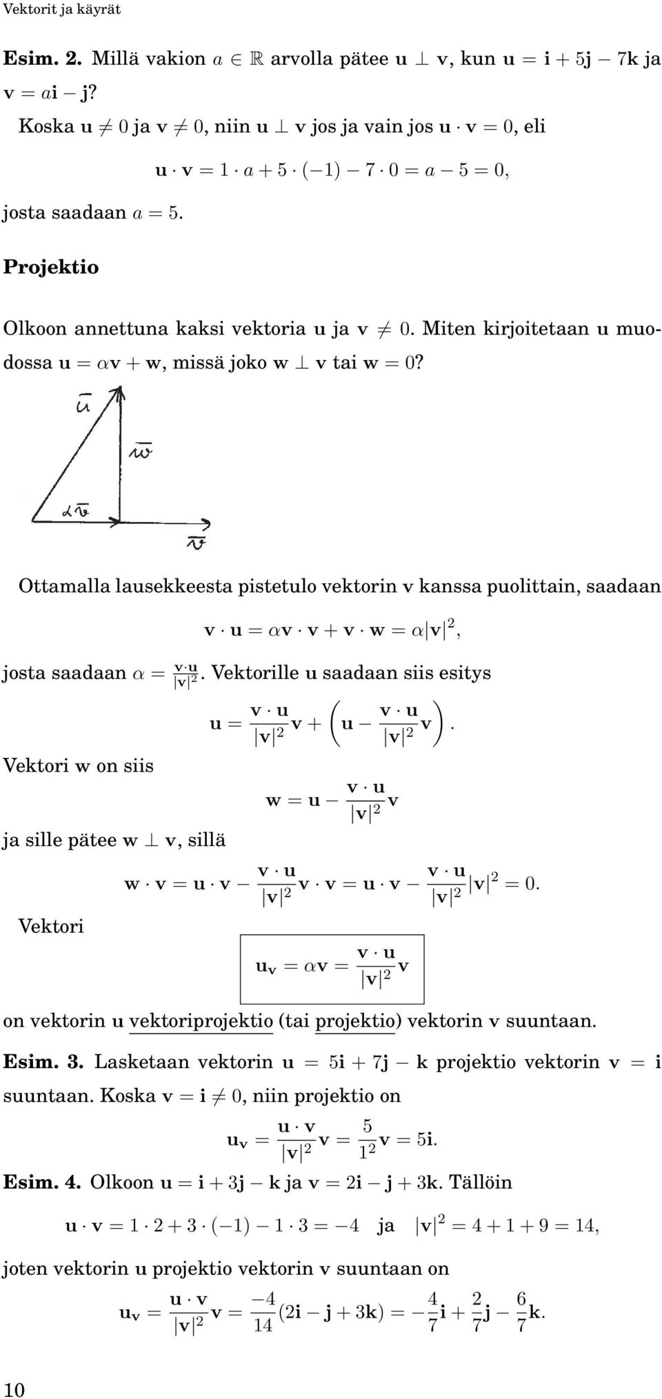 Ottamalla lausekkeesta pistetulo vektorin v kanssa puolittain, saadaan v u = αv v + v w = α v 2, josta saadaan α = v u. Vektorille u saadaan siis esitys v 2 u = v u ( v 2 v + u v u ) v 2 v.