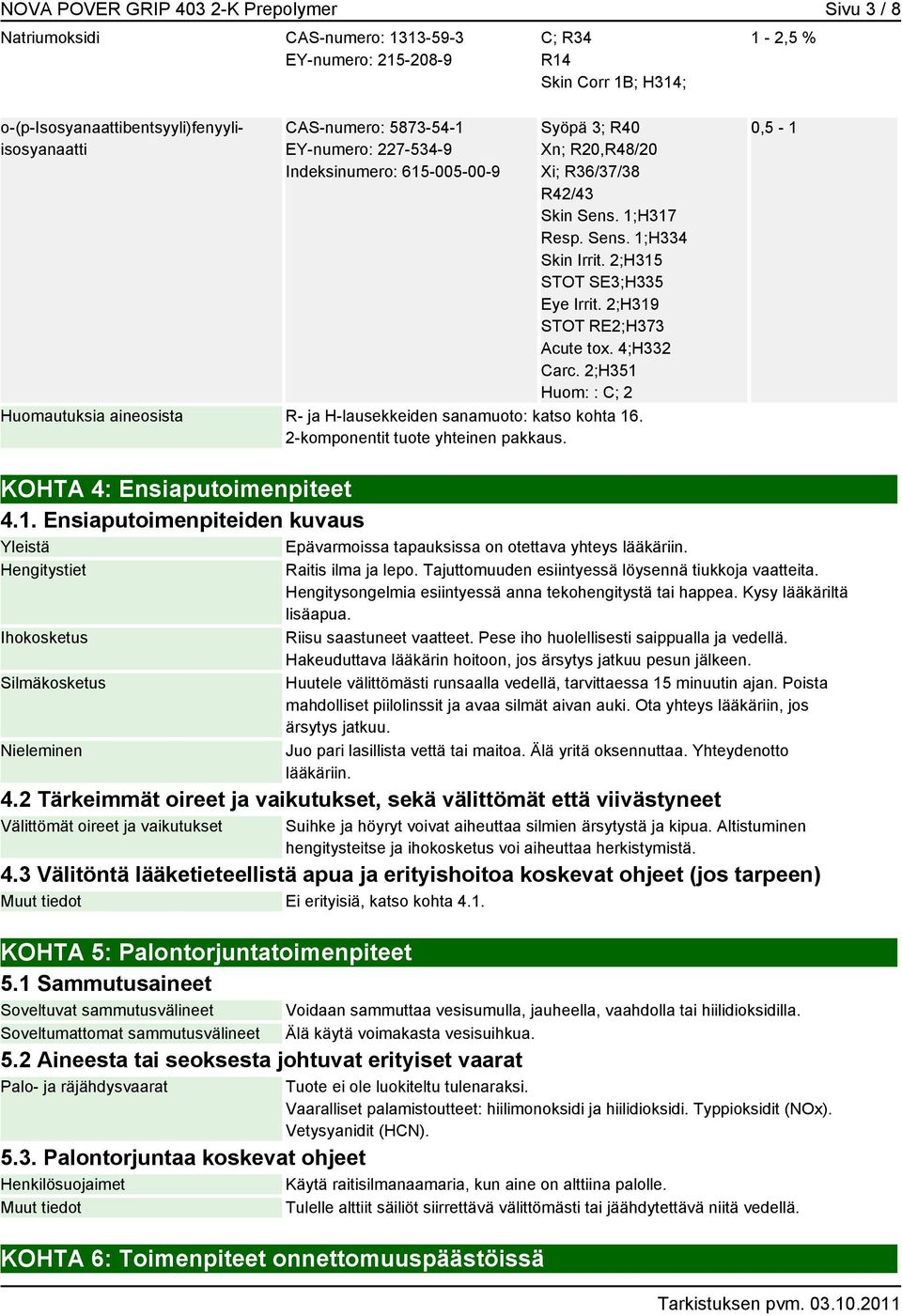 2;H319 STOT RE2;H373 Acute tox. 4;H332 Carc. 2;H351 Huom: : C; 2 Huomautuksia aineosista R- ja H-lausekkeiden sanamuoto: katso kohta 16. 2-komponentit tuote yhteinen pakkaus.