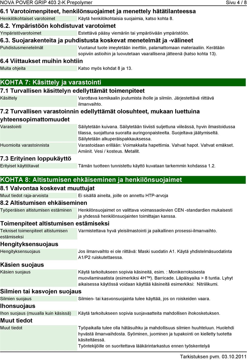 1 Turvallisen käsittelyn edellyttämät toimenpiteet Käsittely Vuotanut tuote imeytetään inerttiin, palamattomaan materiaaliin.
