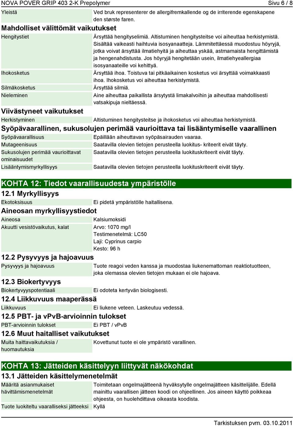 Lämmitettäessä muodostuu höyryjä, jotka voivat ärsyttää ilmatiehyitä ja aiheuttaa yskää, astmamaista hengittämistä ja hengenahdistusta.