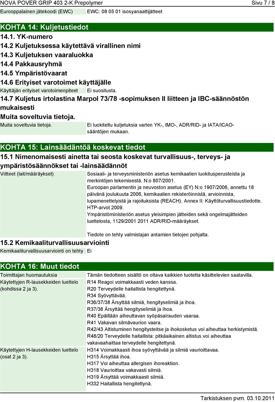 14.7 Kuljetus irtolastina Marpol 73/78 -sopimuksen II liitteen ja IBC-säännöstön mukaisesti Muita soveltuvia tietoja. Muita soveltuvia tietoja. Ei luokiteltu kuljetuksia varten YK-, IMO-, ADR/RID- ja IATA/ICAOsääntöjen mukaan.