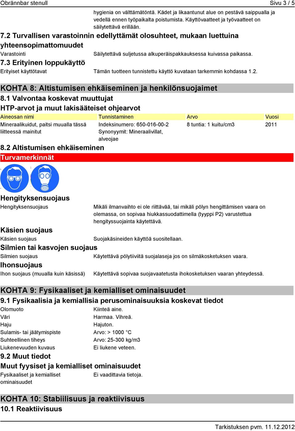 2 Turvallisen varastoinnin edellyttämät olosuhteet, mukaan luettuina yhteensopimattomuudet Varastointi Säilytettävä suljetussa alkuperäispakkauksessa kuivassa paikassa. 7.