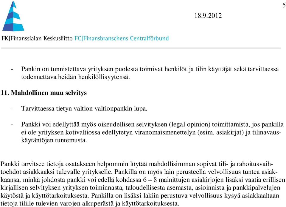 - Pankki voi edellyttää myös oikeudellisen selvityksen (legal opinion) toimittamista, jos pankilla ei ole yrityksen kotivaltiossa edellytetyn viranomaismenettelyn (esim.