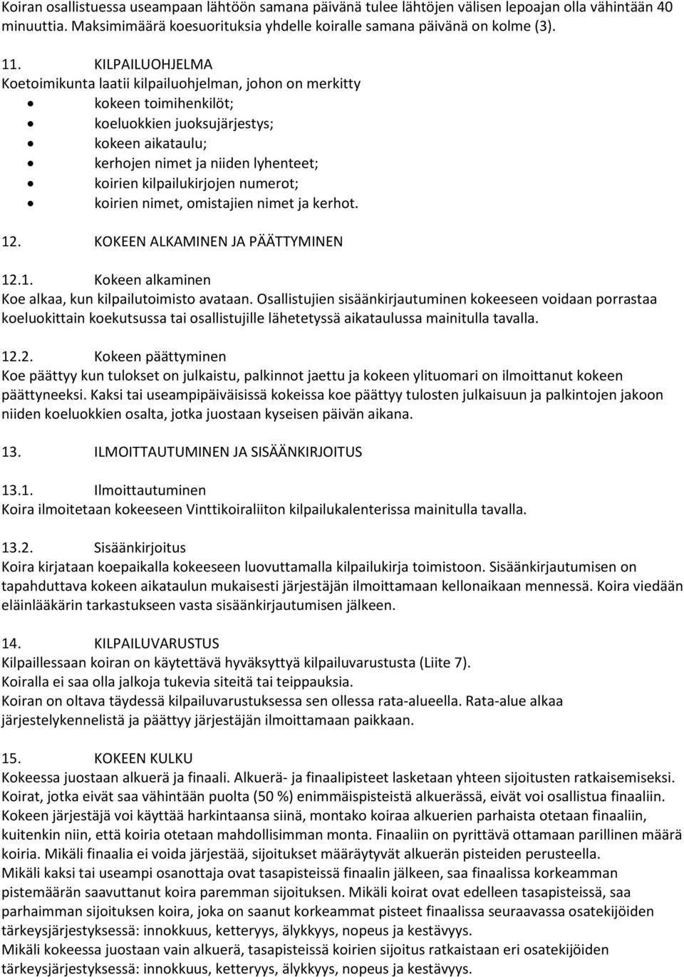 kilpailukirjojen numerot; koirien nimet, omistajien nimet ja kerhot. 12. KOKEEN ALKAMINEN JA PÄÄTTYMINEN 12.1. Kokeen alkaminen Koe alkaa, kun kilpailutoimisto avataan.