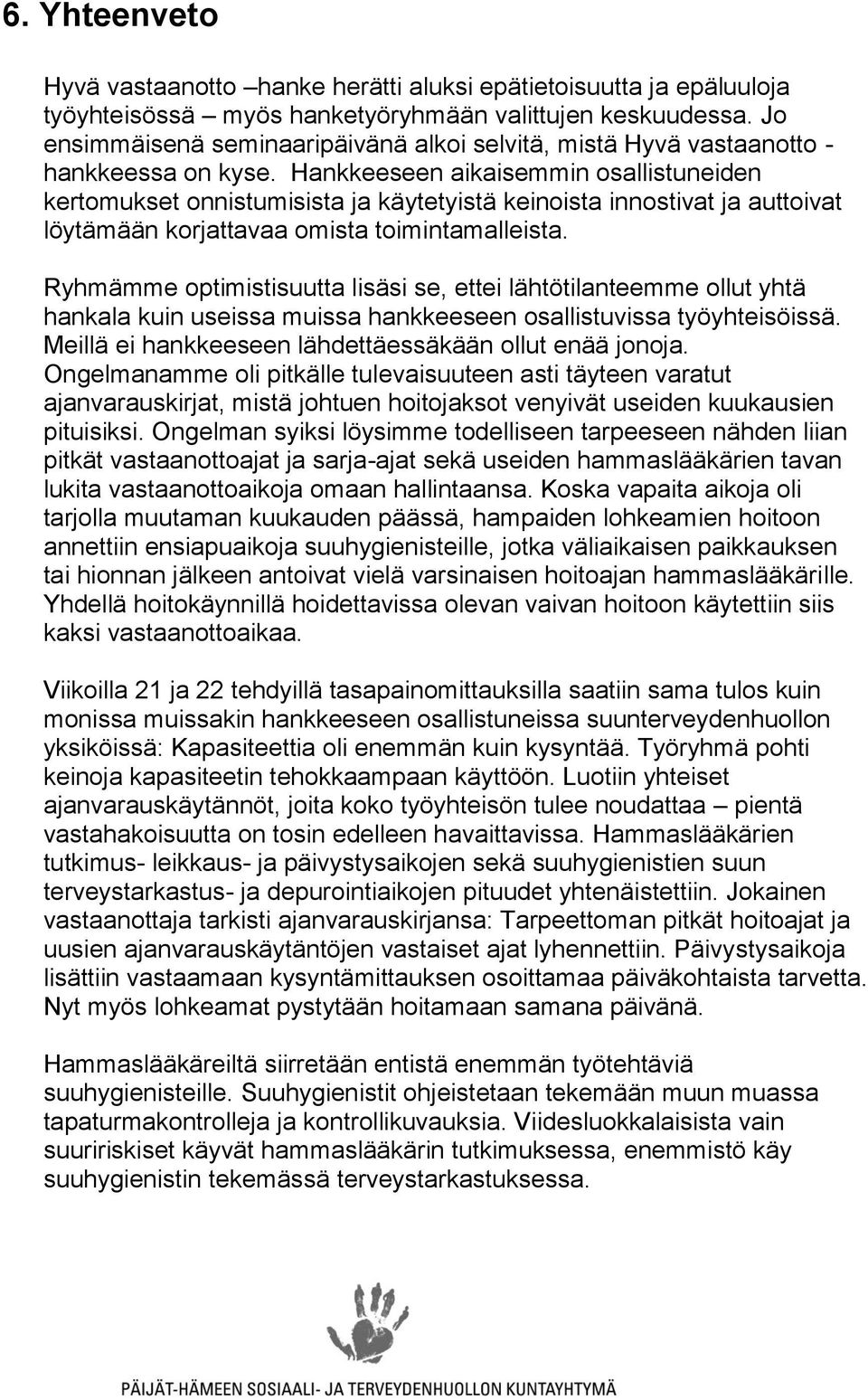 Hankkeeseen aikaisemmin osallistuneiden kertomukset onnistumisista ja käytetyistä keinoista innostivat ja auttoivat löytämään korjattavaa omista toimintamalleista.