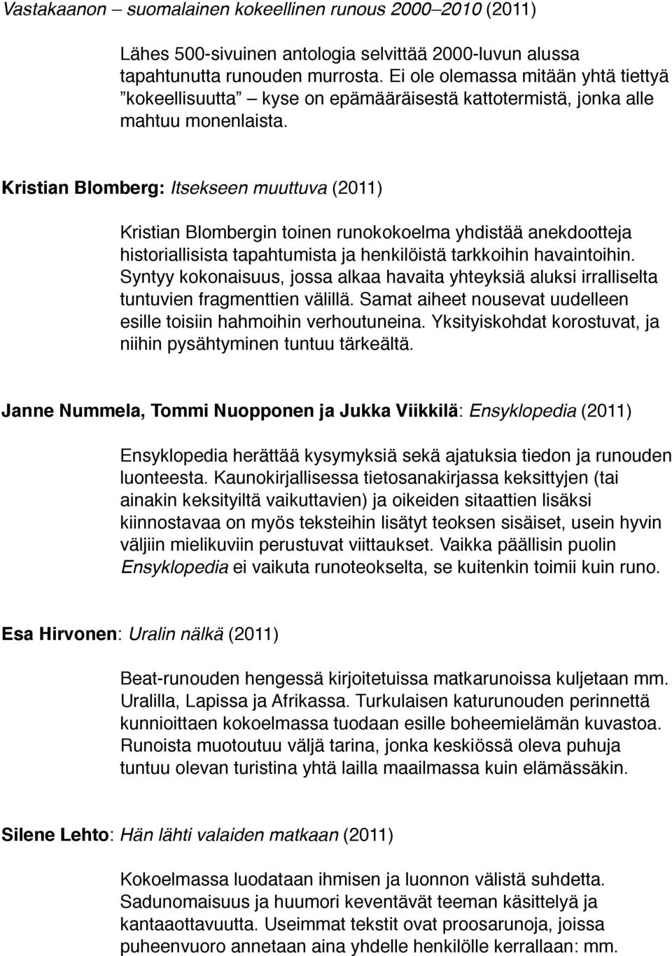 Kristian Blomberg: Itsekseen muuttuva (2011) Kristian Blombergin toinen runokokoelma yhdistää anekdootteja historiallisista tapahtumista ja henkilöistä tarkkoihin havaintoihin.