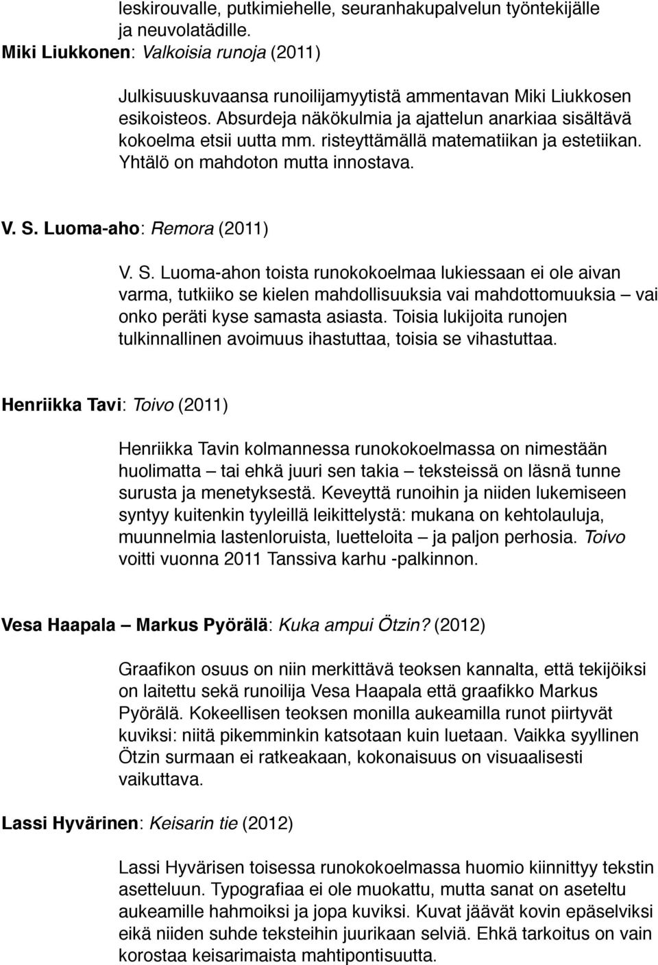 Luoma-aho: Remora (2011) V. S. Luoma-ahon toista runokokoelmaa lukiessaan ei ole aivan varma, tutkiiko se kielen mahdollisuuksia vai mahdottomuuksia vai onko peräti kyse samasta asiasta.