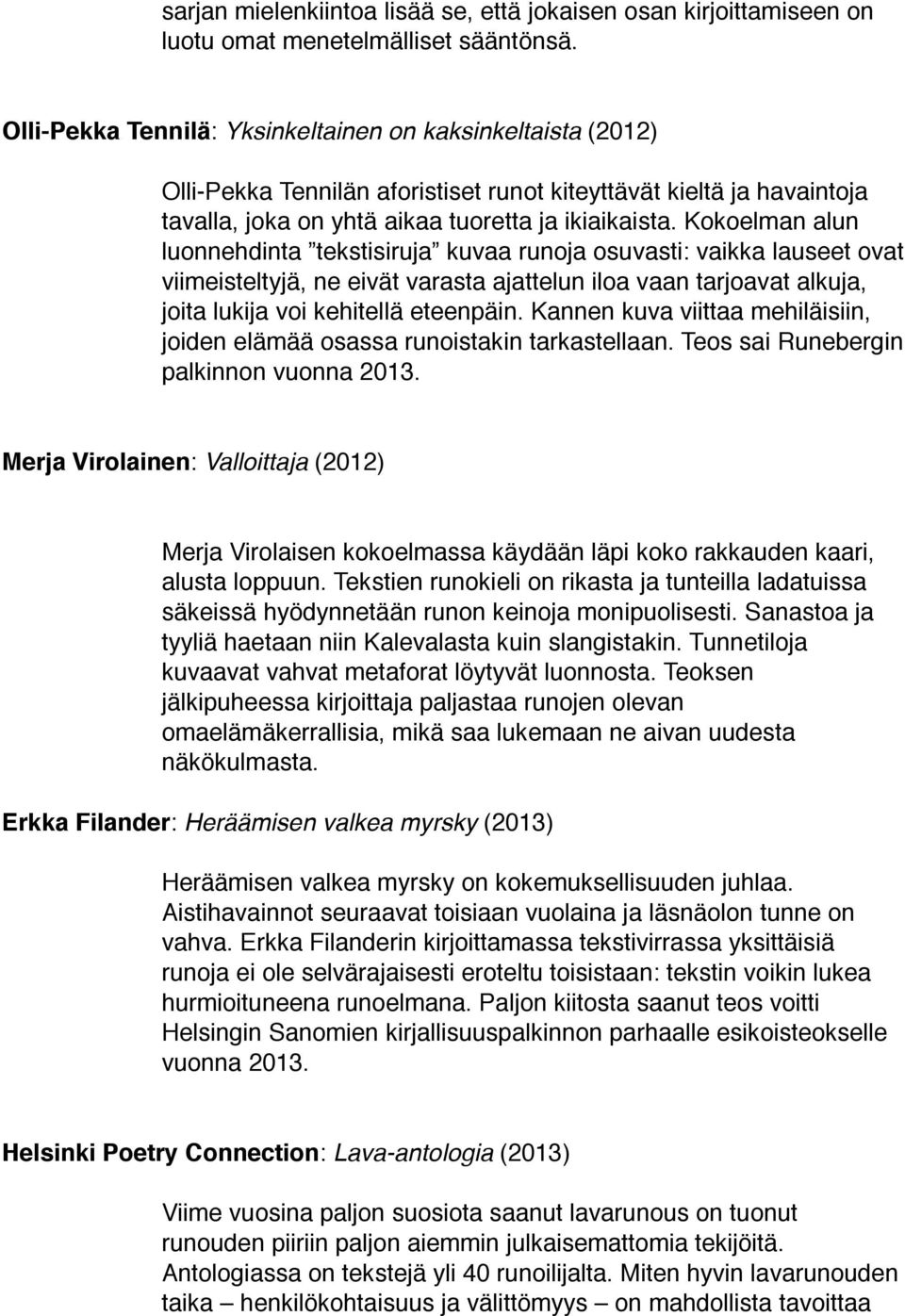 Kokoelman alun luonnehdinta tekstisiruja kuvaa runoja osuvasti: vaikka lauseet ovat viimeisteltyjä, ne eivät varasta ajattelun iloa vaan tarjoavat alkuja, joita lukija voi kehitellä eteenpäin.