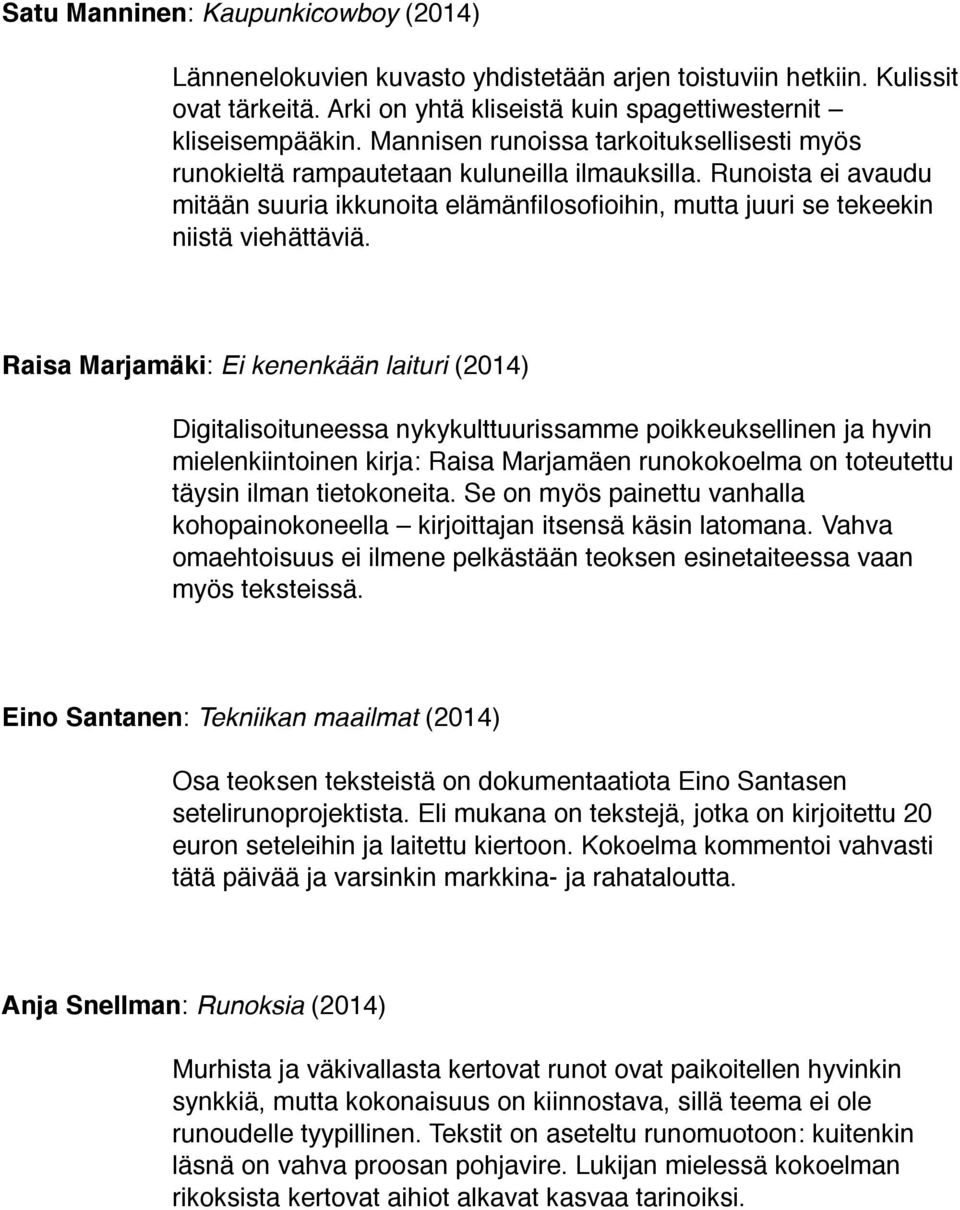 Raisa Marjamäki: Ei kenenkään laituri (2014) Digitalisoituneessa nykykulttuurissamme poikkeuksellinen ja hyvin mielenkiintoinen kirja: Raisa Marjamäen runokokoelma on toteutettu täysin ilman