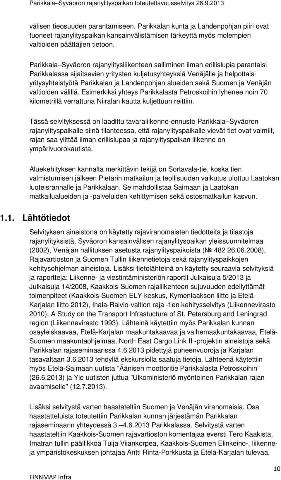 Lahdenpohjan alueiden sekä Suomen ja Venäjän valtioiden välillä. Esimerkiksi yhteys Parikkalasta Petroskoihin lyhenee noin 70 kilometrillä verrattuna Niiralan kautta kuljettuun reittiin.