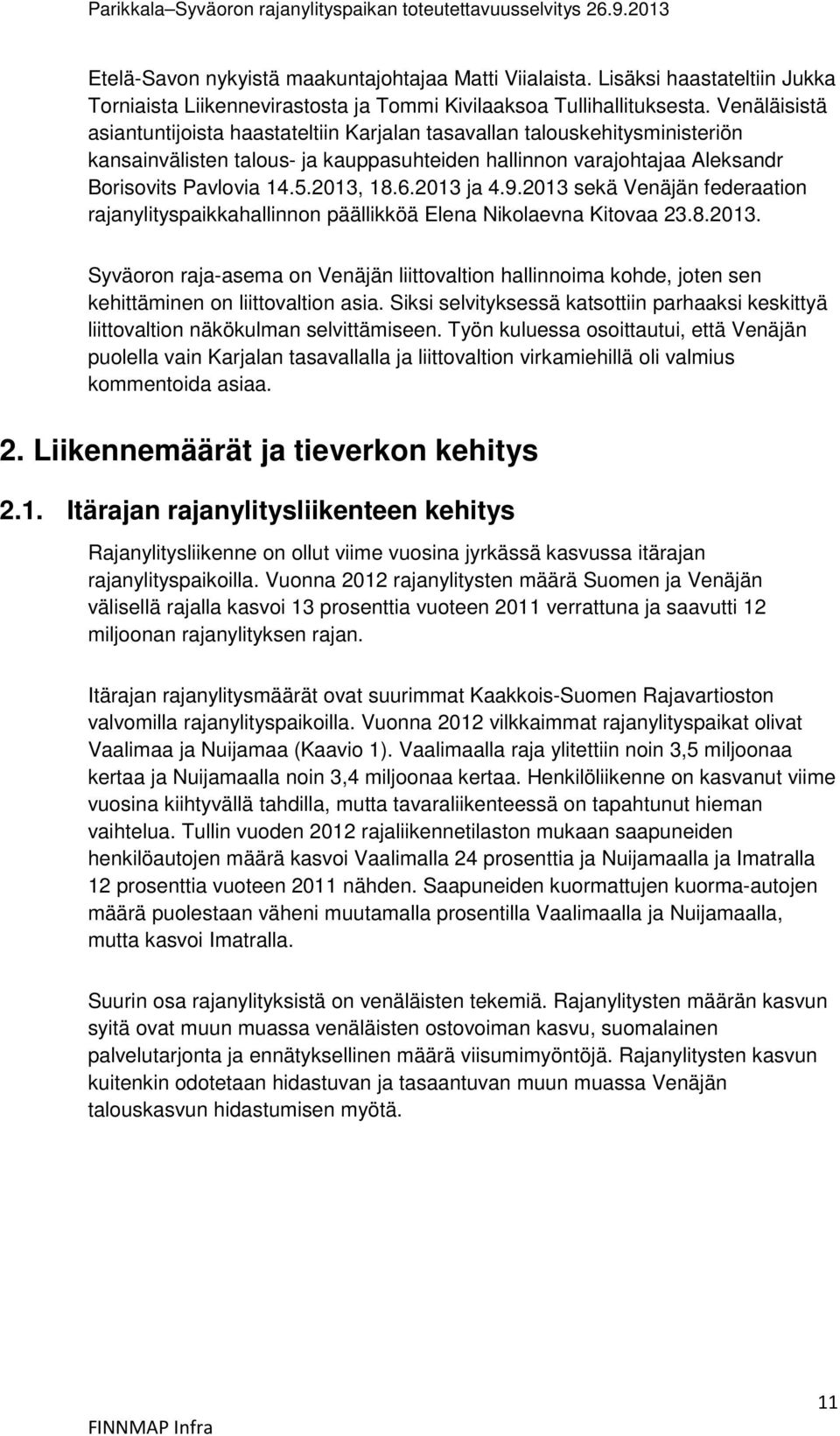 6.2013 ja 4.9.2013 sekä Venäjän federaation rajanylityspaikkahallinnon päällikköä Elena Nikolaevna Kitovaa 23.8.2013. Syväoron raja-asema on Venäjän liittovaltion hallinnoima kohde, joten sen kehittäminen on liittovaltion asia.