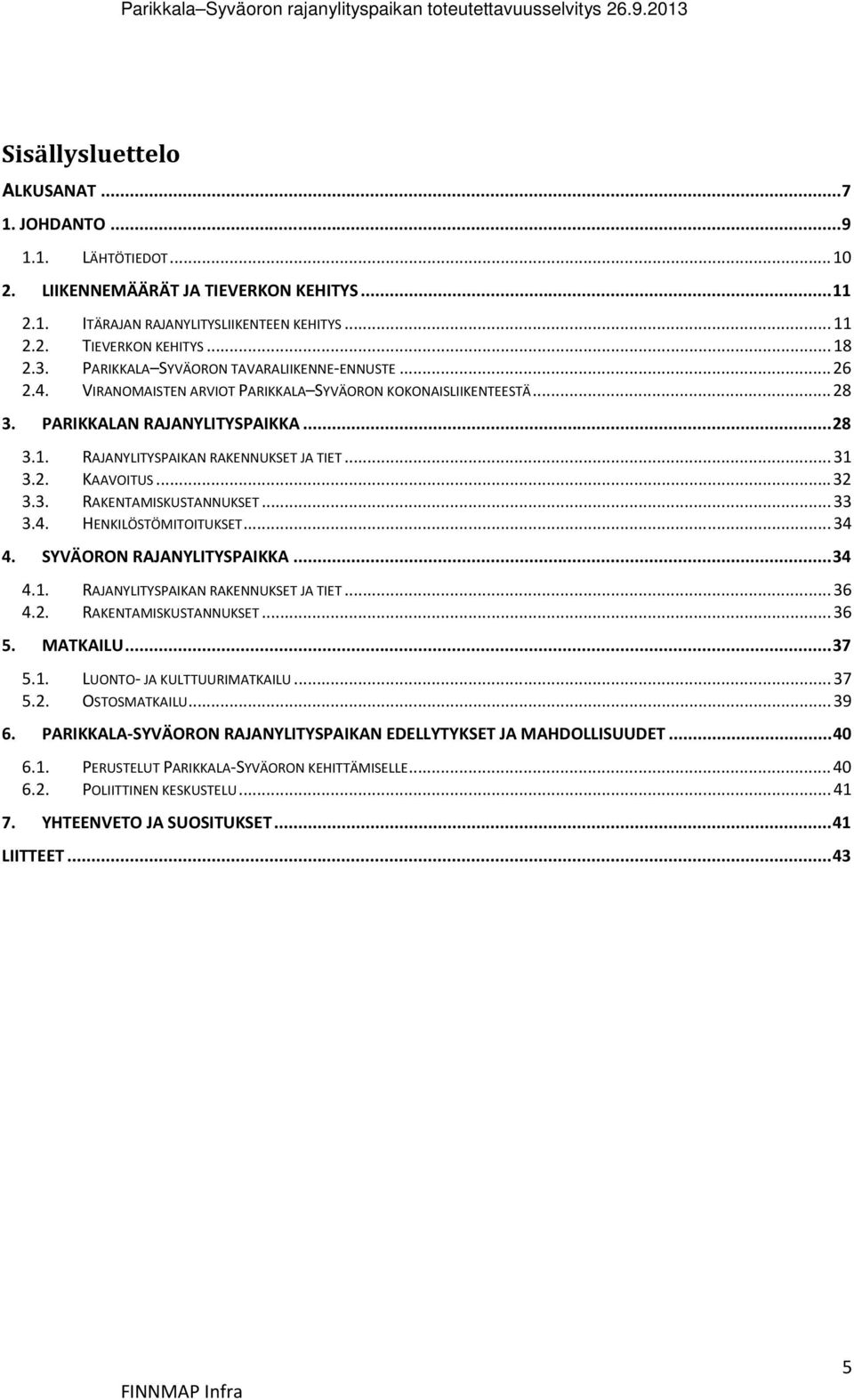 RAJANYLITYSPAIKAN RAKENNUKSET JA TIET... 31 3.2. KAAVOITUS... 32 3.3. RAKENTAMISKUSTANNUKSET... 33 3.4. HENKILÖSTÖMITOITUKSET... 34 4. SYVÄORON RAJANYLITYSPAIKKA... 34 4.1. RAJANYLITYSPAIKAN RAKENNUKSET JA TIET.