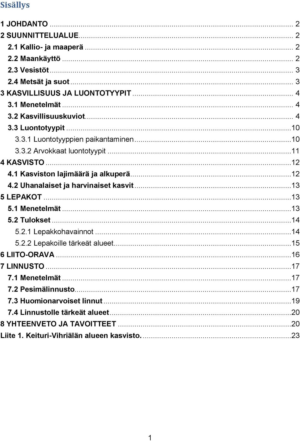 Kasviston lajimäärä ja alkuperä...2 4.2 Uhanalaiset ja harvinaiset kasvit...3 5 LEPAKOT...3 5. Menetelmät...3 5.2 Tulokset...4 5.2. Lepakkohavainnot...4 5.2.2 Lepakoille tärkeät alueet.