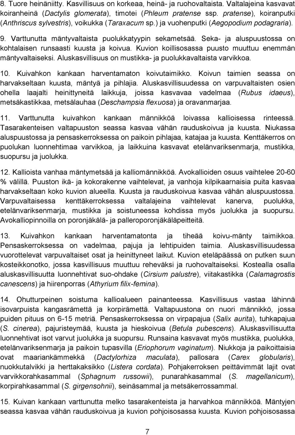 Seka- ja aluspuustossa on kohtalaisen runsaasti kuusta ja koivua. Kuvion koillisosassa puusto muuttuu enemmän mäntyvaltaiseksi. Aluskasvillisuus on mustikka- ja puolukkavaltaista varvikkoa. 0.