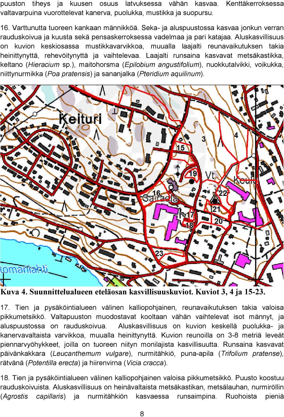 Aluskasvillisuus on kuvion keskiosassa mustikkavarvikkoa, muualla laajalti reunavaikutuksen takia heinittynyttä, rehevöitynyttä ja vaihtelevaa.