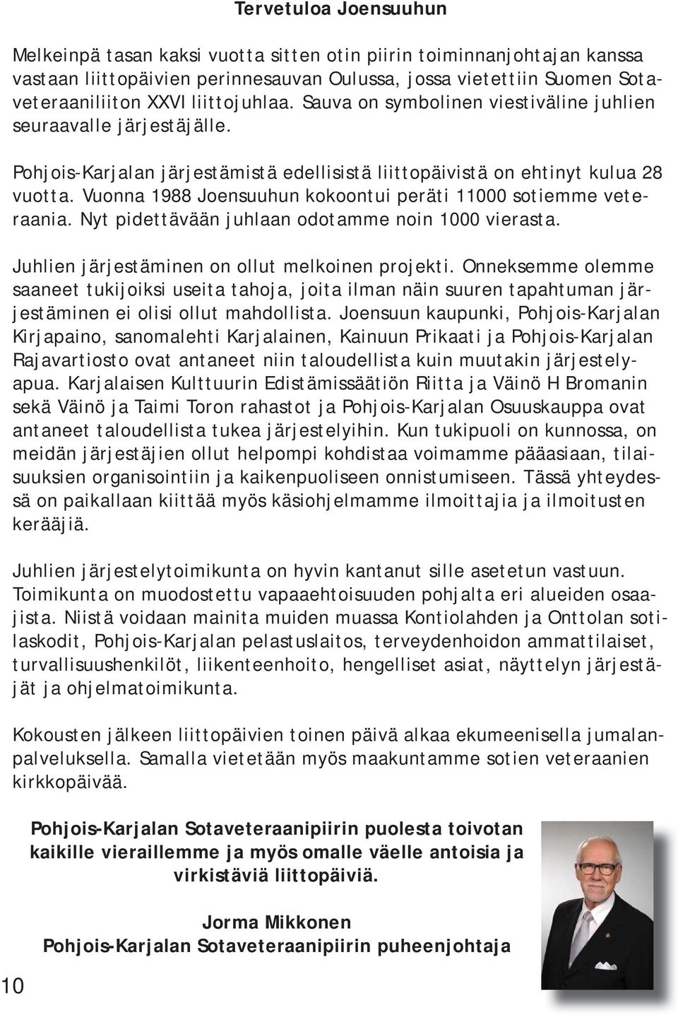 Vuonna 988 Joensuuhun kokoontui peräti 000 sotiemme veteraania. Nyt pidettävään juhlaan odotamme noin 000 vierasta. Juhlien järjestäminen on ollut melkoinen projekti.