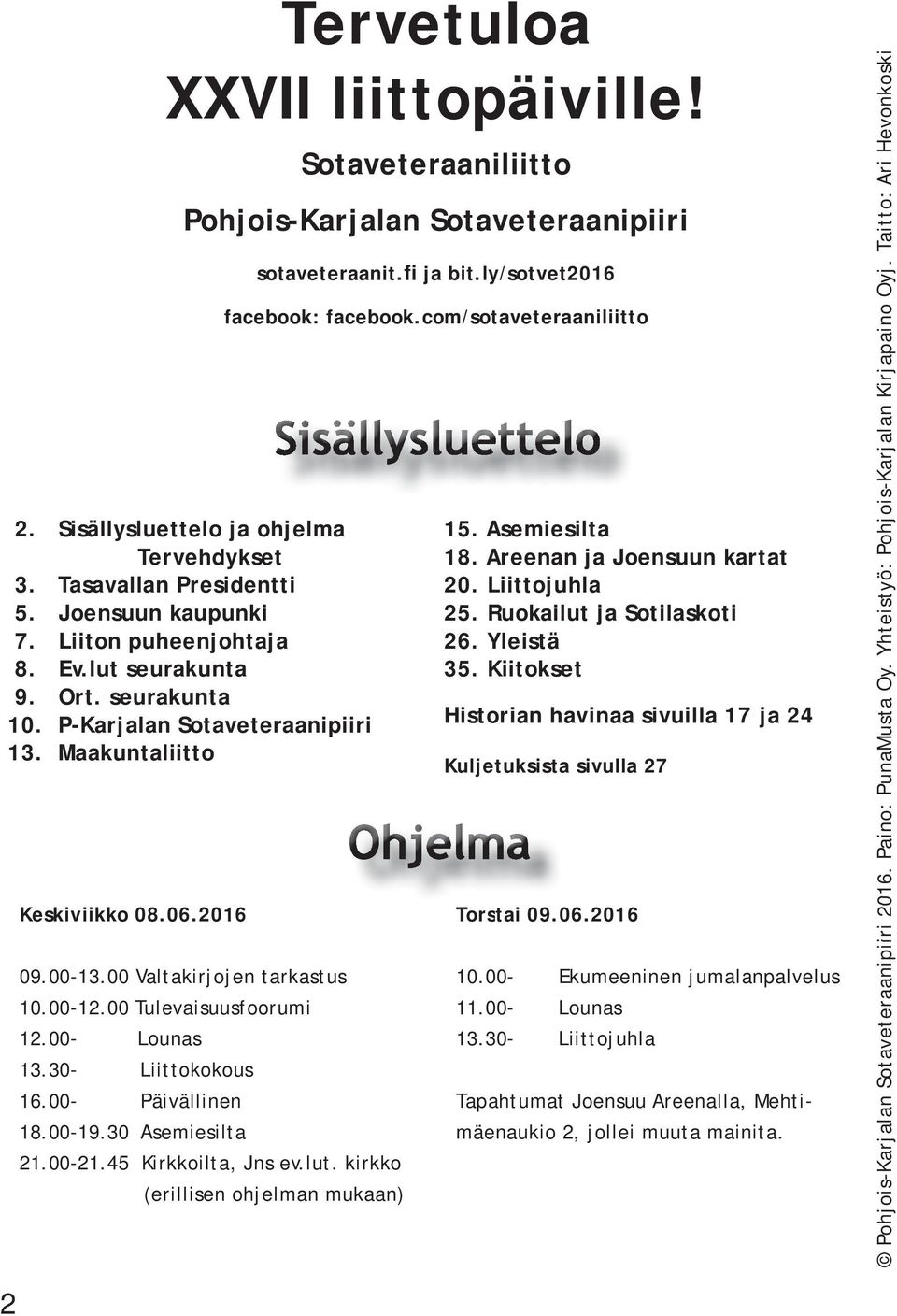 00- Lounas 3.30- Liittokokous 6.00- Päivällinen 8.00-9.30 Asemiesilta.00-.45 Kirkkoilta, Jns ev.lut. kirkko (erillisen ohjelman mukaan) sotaveteraanit.fi ja bit.ly/sotvet06 facebook: facebook.