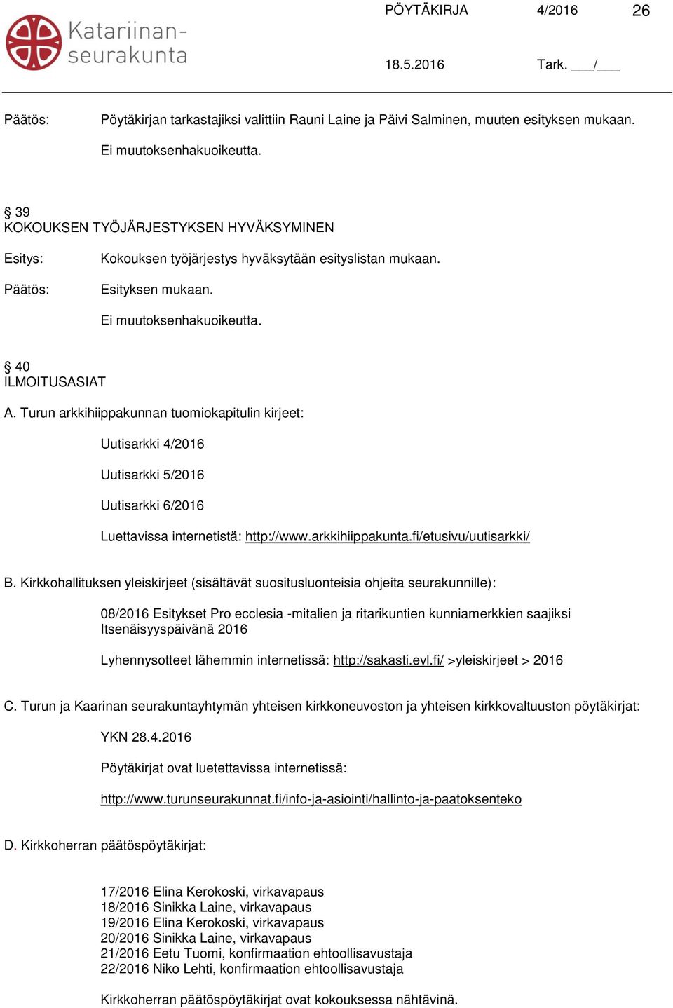 Turun arkkihiippakunnan tuomiokapitulin kirjeet: Uutisarkki 4/2016 Uutisarkki 5/2016 Uutisarkki 6/2016 Luettavissa internetistä: http://www.arkkihiippakunta.fi/etusivu/uutisarkki/ B.