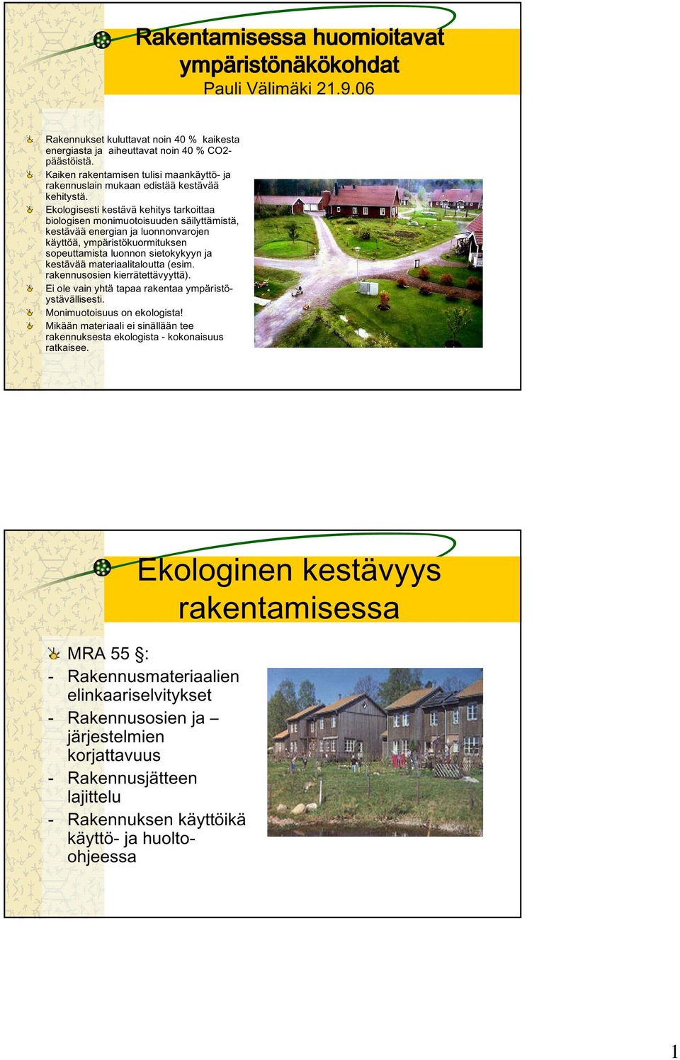 Ekologisesti kestävä kehitys tarkoittaa biologisen monimuotoisuuden säilyttämistä, kestävää energian ja luonnonvarojen käyttöä, ympäristökuormituksen sopeuttamista luonnon sietokykyyn ja kestävää