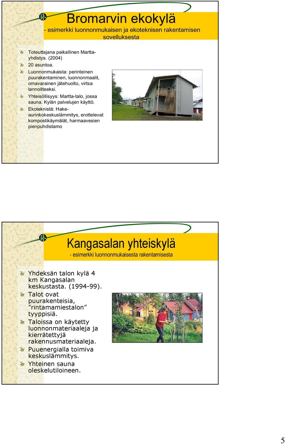 Ekoteknistä: Hakeaurinkokeskuslämmitys, erottelevat kompostikäymälät, harmaavesien pienpuhdistamo Kangasalan yhteiskylä - esimerkki luonnonmukaisesta rakentamisesta Yhdeksän talon kylä 4