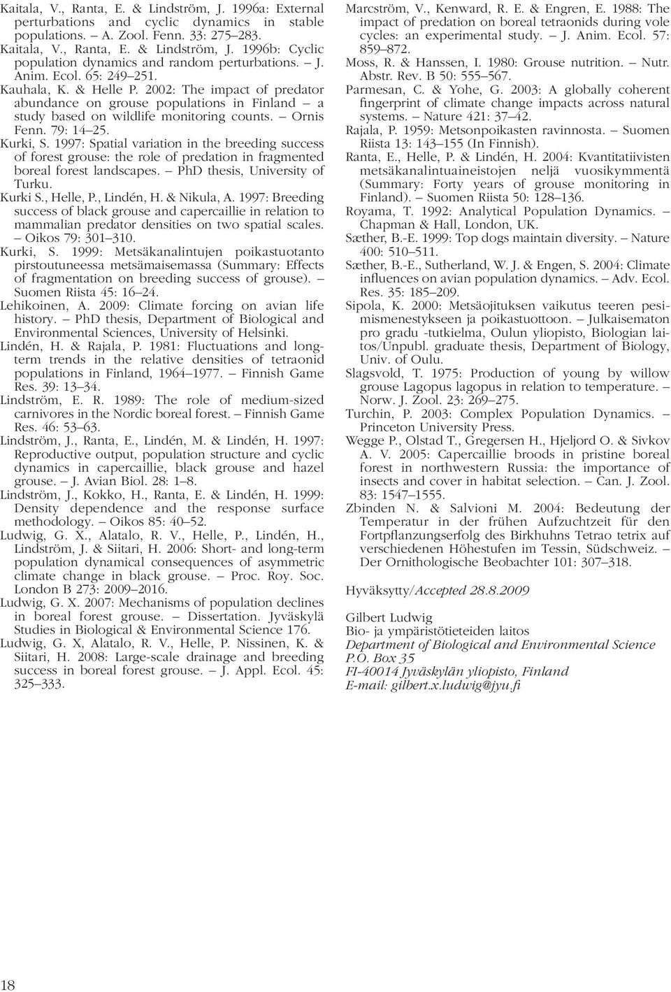 1997: Spatial variation in the breeding success of forest grouse: the role of predation in fragmented boreal forest landscapes. PhD thesis, University of Turku. Kurki S., Helle, P., Lindén, H.