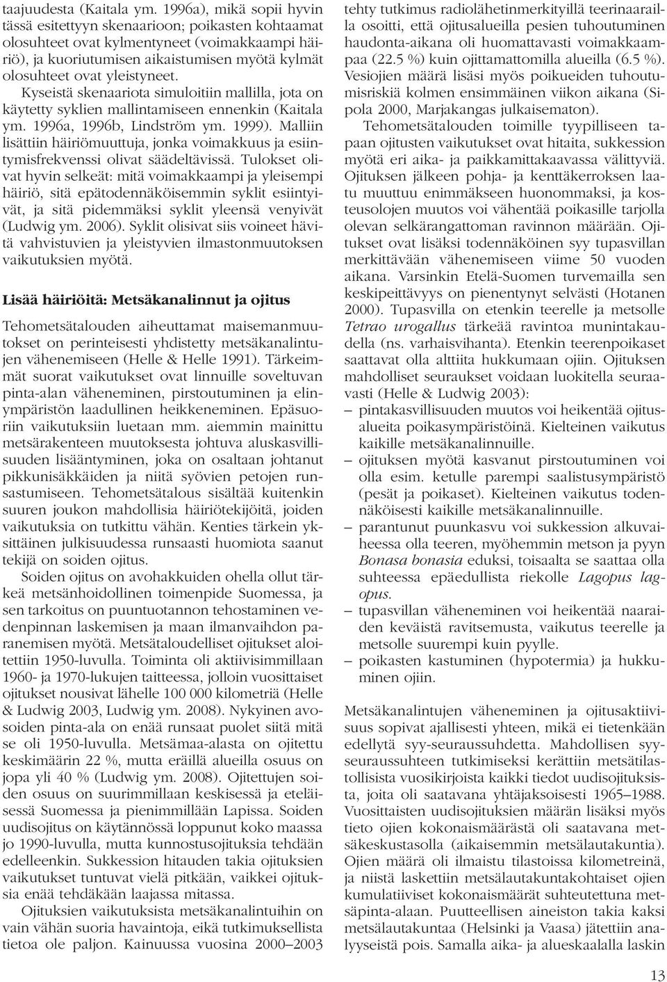 Kyseistä skenaariota simuloitiin mallilla, jota on käytetty syklien mallintamiseen ennenkin (Kaitala ym. 1996a, 1996b, Lindström ym. 1999).