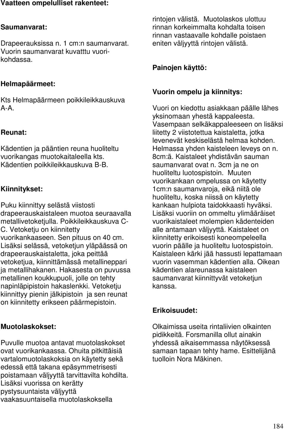 Kiinnitykset: Puku kiinnittyy selästä viistosti drapeerauskaistaleen muotoa seuraavalla metallivetoketjulla. Poikkileikkauskuva C- C. Vetoketju on kiinnitetty vuorikankaaseen. Sen pituus on 40 cm.