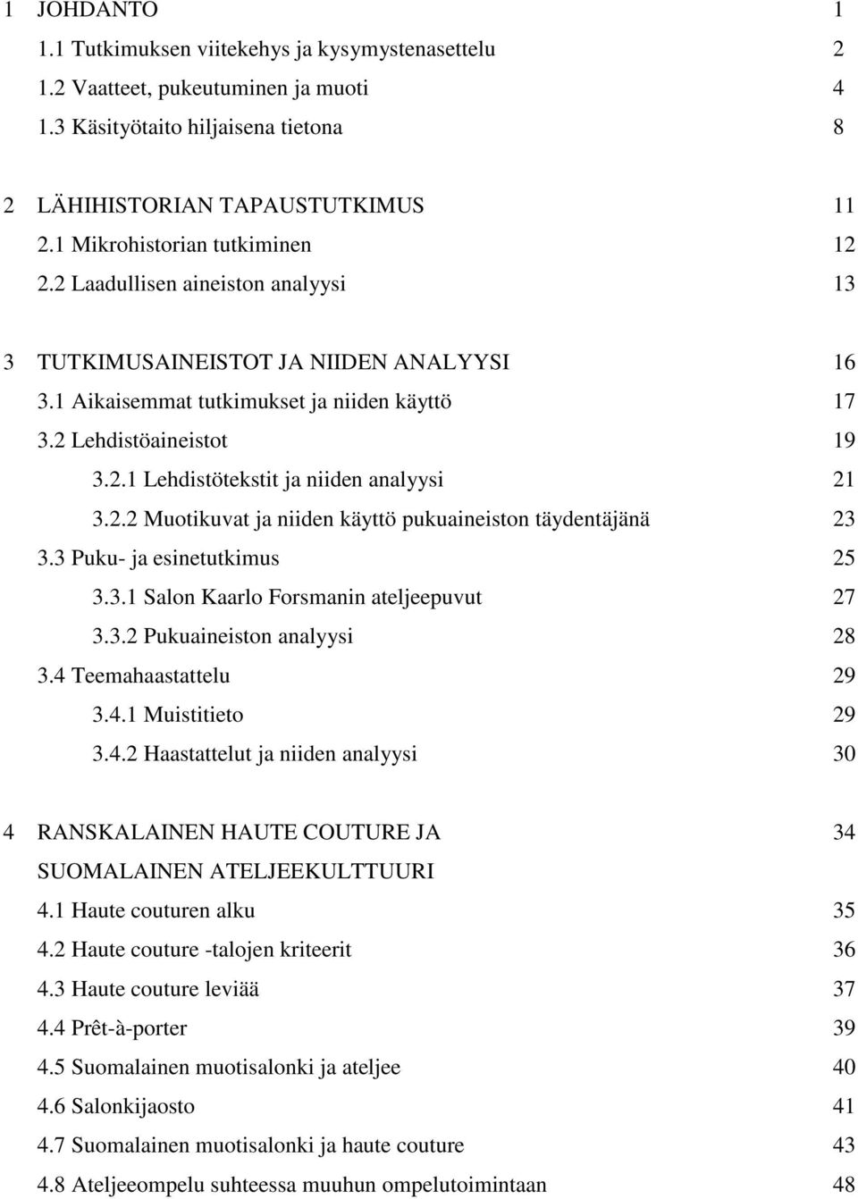 2.2 Muotikuvat ja niiden käyttö pukuaineiston täydentäjänä 23 3.3 Puku- ja esinetutkimus 25 3.3.1 Salon Kaarlo Forsmanin ateljeepuvut 27 3.3.2 Pukuaineiston analyysi 28 3.4 Teemahaastattelu 29 3.4.1 Muistitieto 29 3.