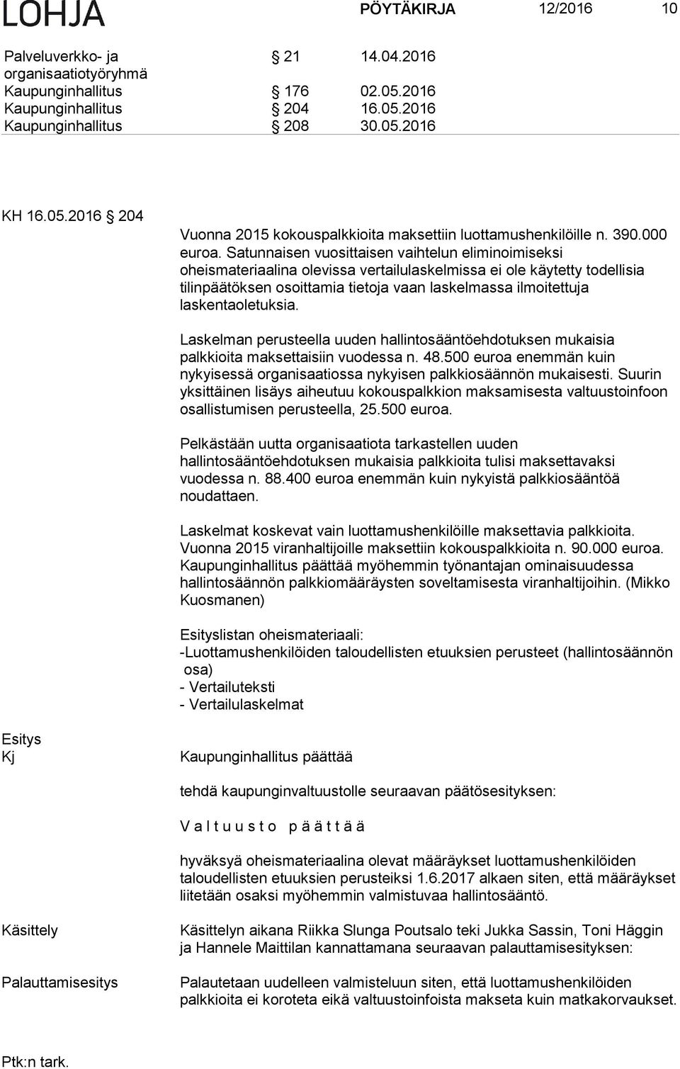 Satunnaisen vuosittaisen vaihtelun eliminoimiseksi oheismateriaalina olevissa vertailulaskelmissa ei ole käytetty todellisia tilinpäätöksen osoittamia tietoja vaan laskelmassa ilmoitettuja