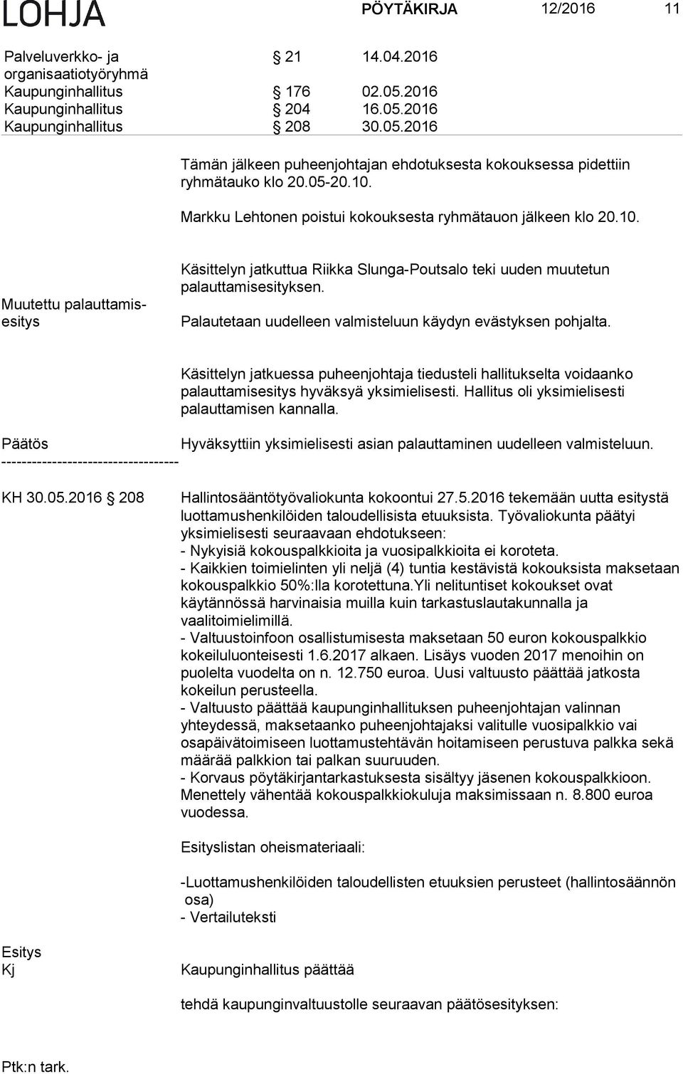 Palautetaan uudelleen valmisteluun käydyn evästyksen pohjalta. Käsittelyn jatkuessa puheenjohtaja tiedusteli hallitukselta voidaanko palauttamisesitys hyväksyä yksimielisesti.