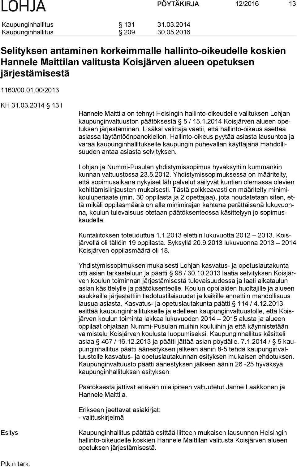 2014 131 Hannele Maittila on tehnyt Helsingin hallinto-oikeudelle valituksen Lohjan kau pun gin val tuus ton päätöksestä 5 / 15.1.2014 Koisjärven alueen opetuk sen järjestäminen.
