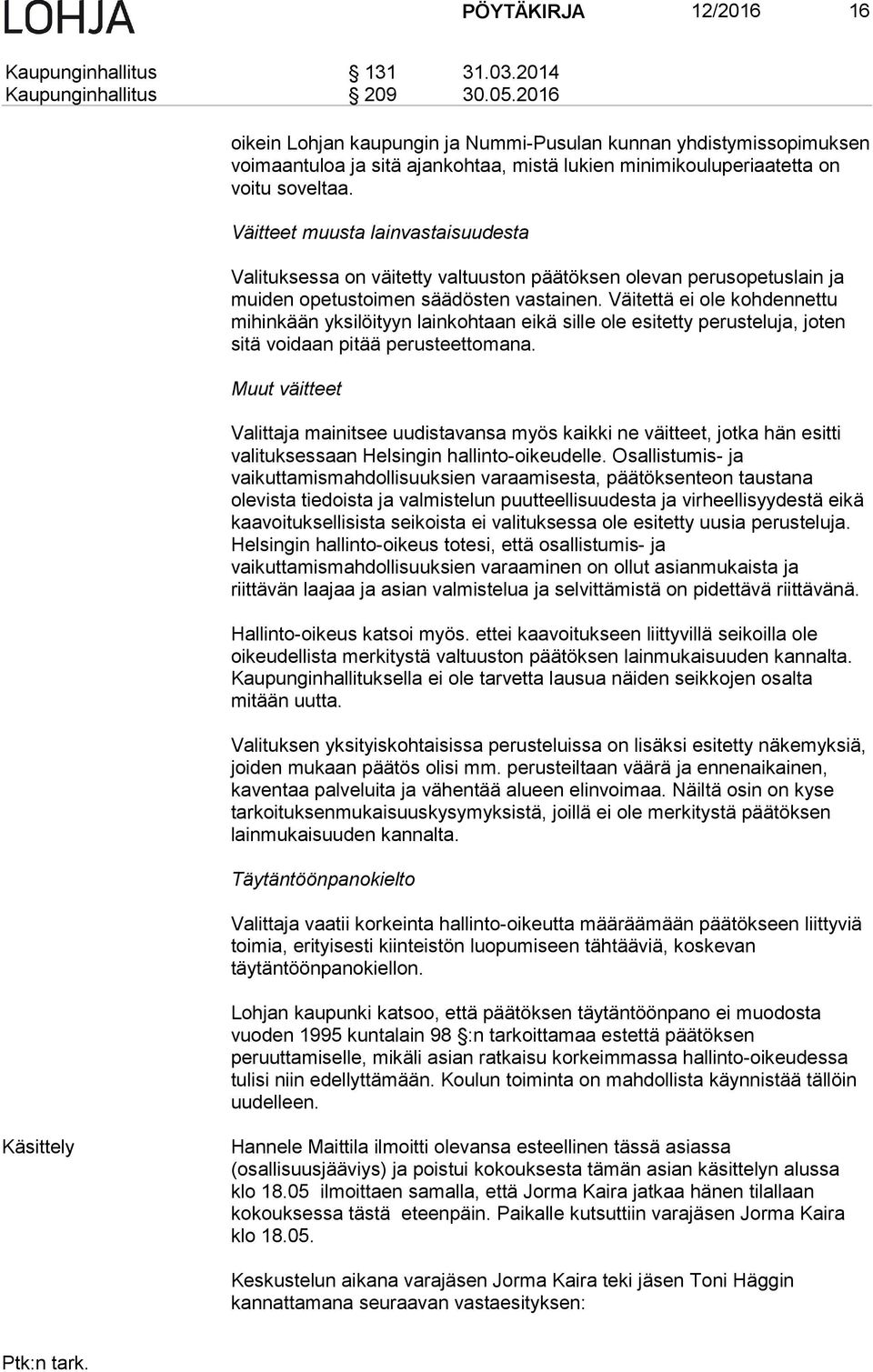 Väitteet muusta lainvastaisuudesta Valituksessa on väitetty valtuuston päätöksen olevan perusopetuslain ja muiden opetustoimen säädösten vastainen.