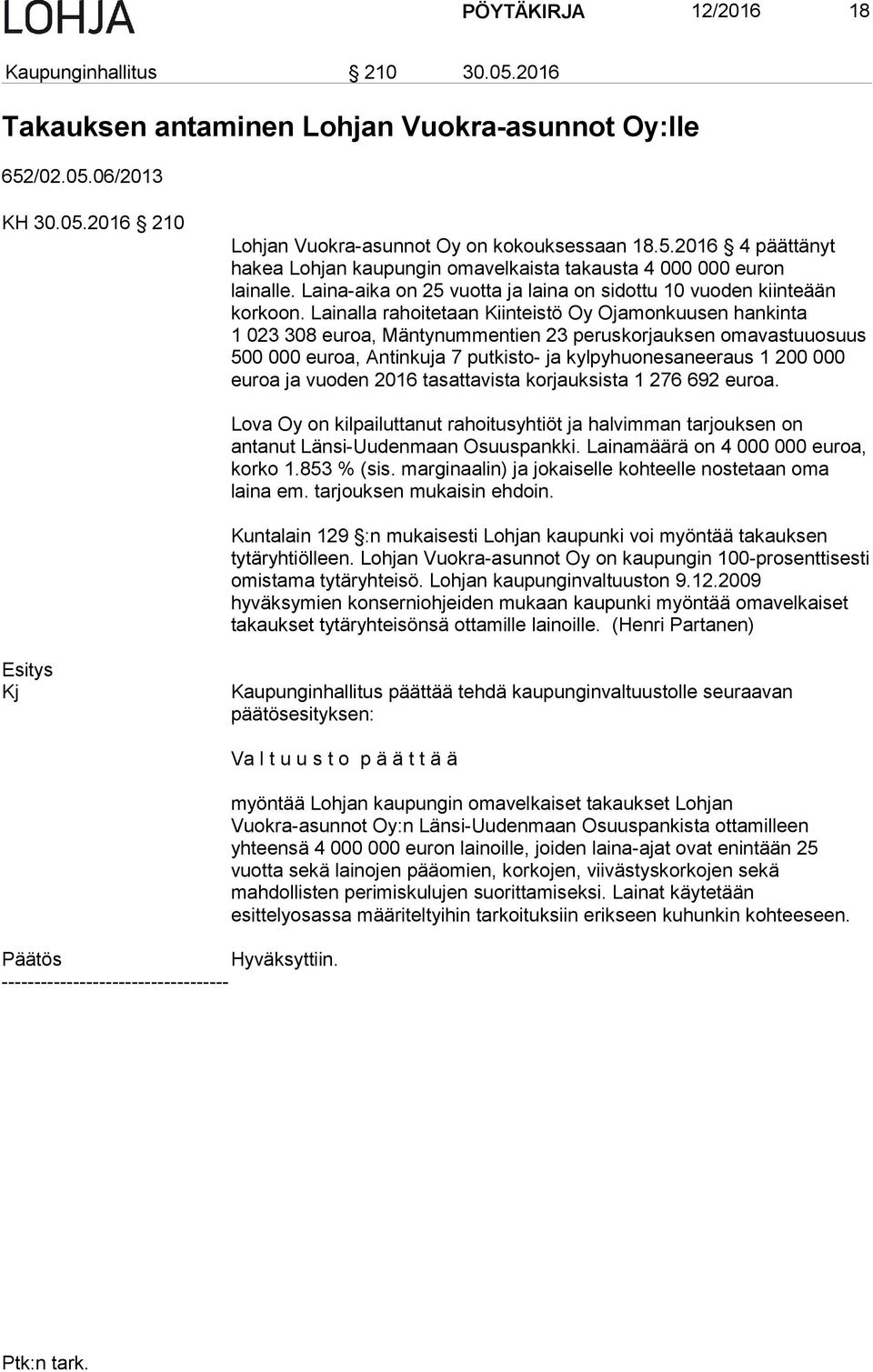 Lainalla rahoitetaan Kiinteistö Oy Ojamonkuusen hankinta 1 023 308 euroa, Mäntynummentien 23 peruskorjauksen omavastuuosuus 500 000 euroa, Antinkuja 7 putkisto- ja kylpyhuonesaneeraus 1 200 000 euroa
